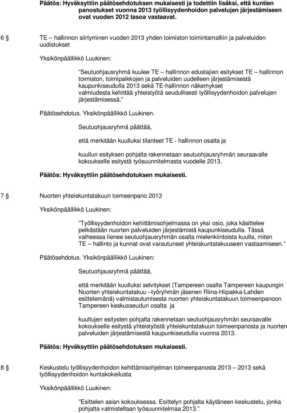 palveluiden uudelleen järjestämisestä kaupunkiseudulla 2013 sekä TE-hallinnon näkemykset valmiudesta kehittää yhteistyötä seudullisesti työllisyydenhoidon palvelujen järjestämisessä.