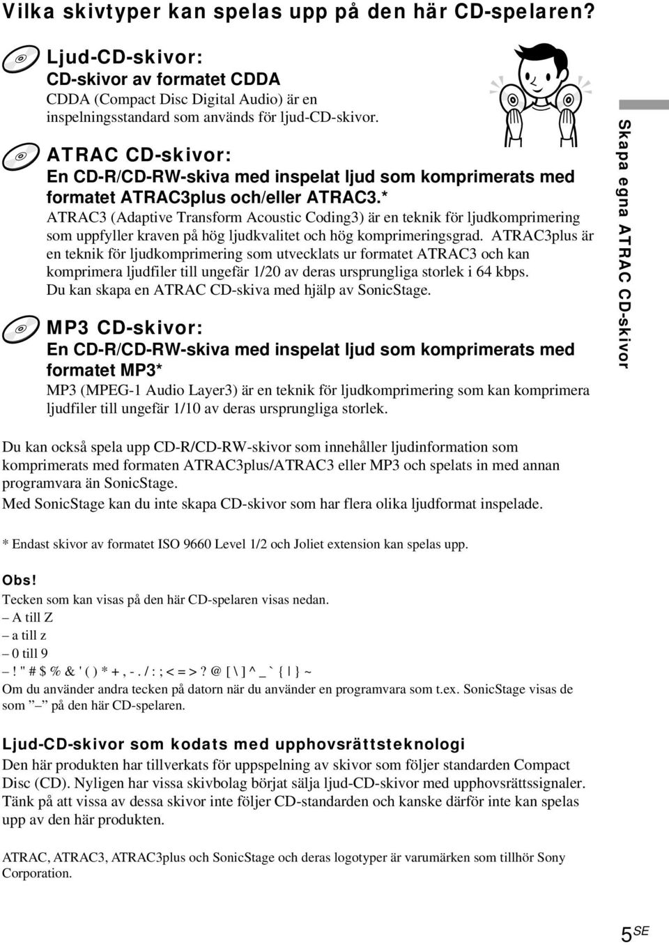 * ATRAC3 (Adaptive Transform Acoustic Coding3) är en teknik för ljudkomprimering som uppfyller kraven på hög ljudkvalitet och hög komprimeringsgrad.