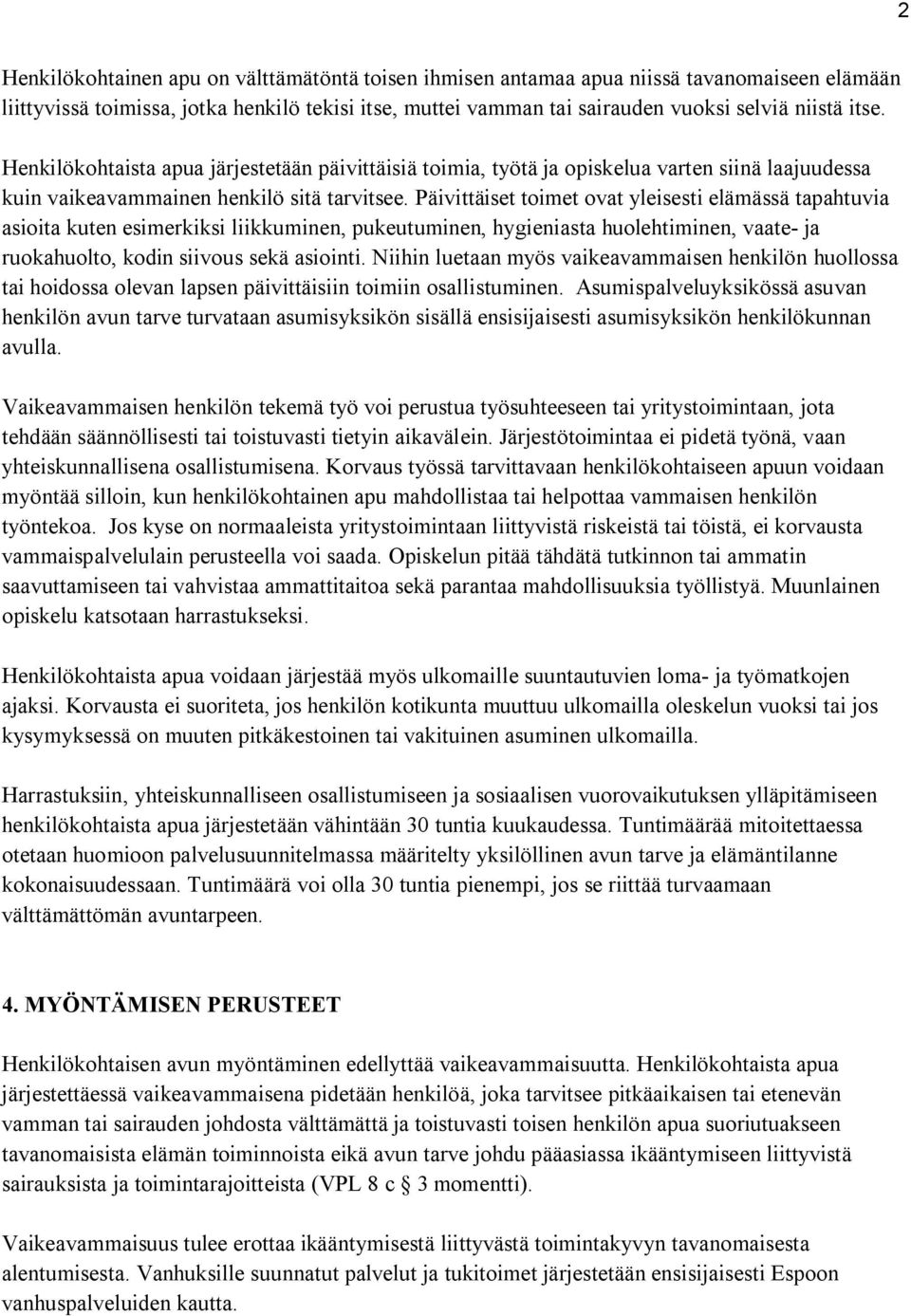 Päivittäiset toimet ovat yleisesti elämässä tapahtuvia asioita kuten esimerkiksi liikkuminen, pukeutuminen, hygieniasta huolehtiminen, vaate- ja ruokahuolto, kodin siivous sekä asiointi.