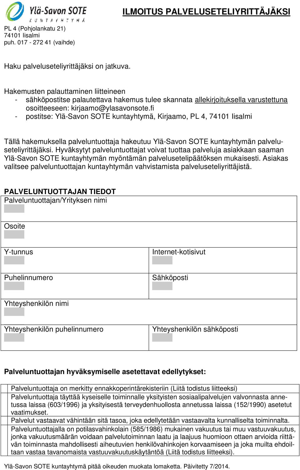 fi - postitse: Ylä-Savon SOTE kuntayhtymä, Kirjaamo, PL 4, 74101 Iisalmi Tällä hakemuksella palveluntuottaja hakeutuu Ylä-Savon SOTE kuntayhtymän palveluseteliyrittäjäksi.