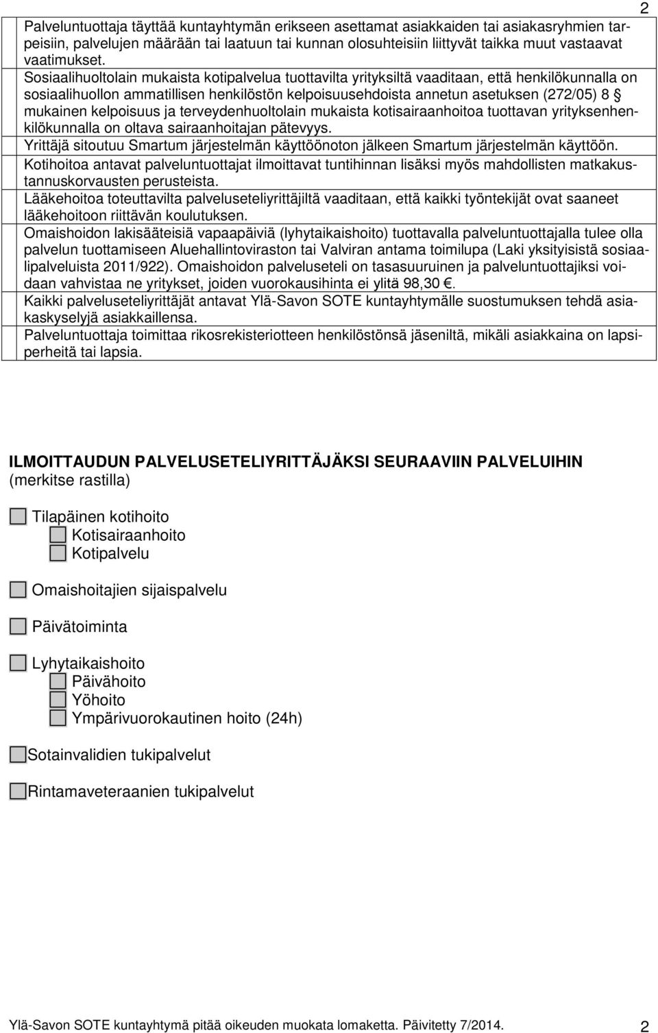 Sosiaalihuoltolain mukaista kotipalvelua tuottavilta yrityksiltä vaaditaan, että henkilökunnalla on sosiaalihuollon ammatillisen henkilöstön kelpoisuusehdoista annetun asetuksen (272/05) 8 mukainen