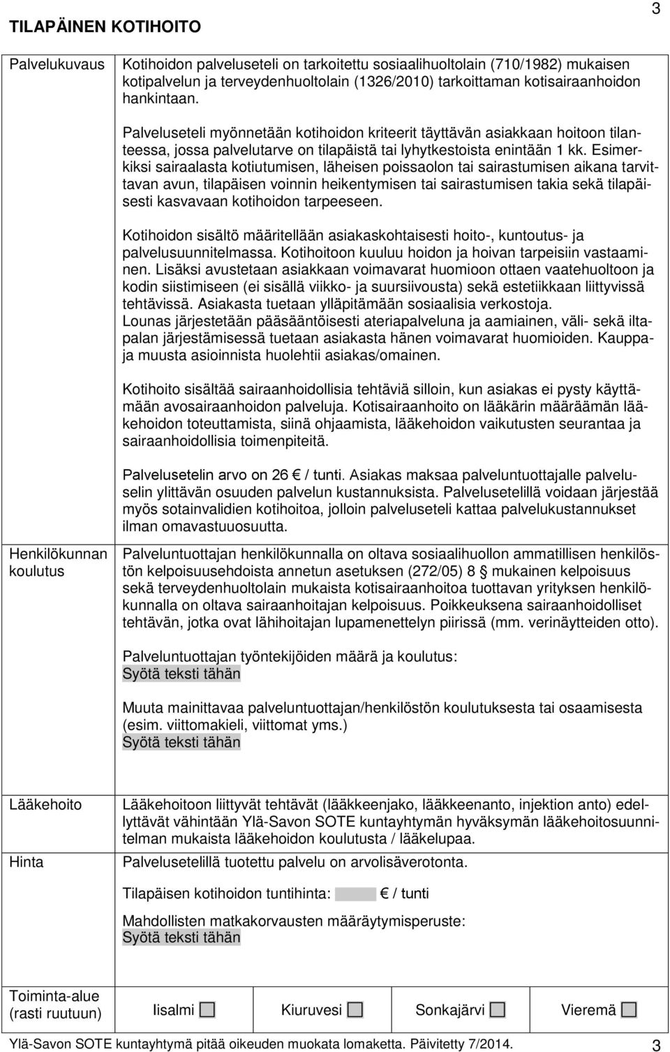 Esimerkiksi sairaalasta kotiutumisen, läheisen poissaolon tai sairastumisen aikana tarvittavan avun, tilapäisen voinnin heikentymisen tai sairastumisen takia sekä tilapäisesti kasvavaan kotihoidon