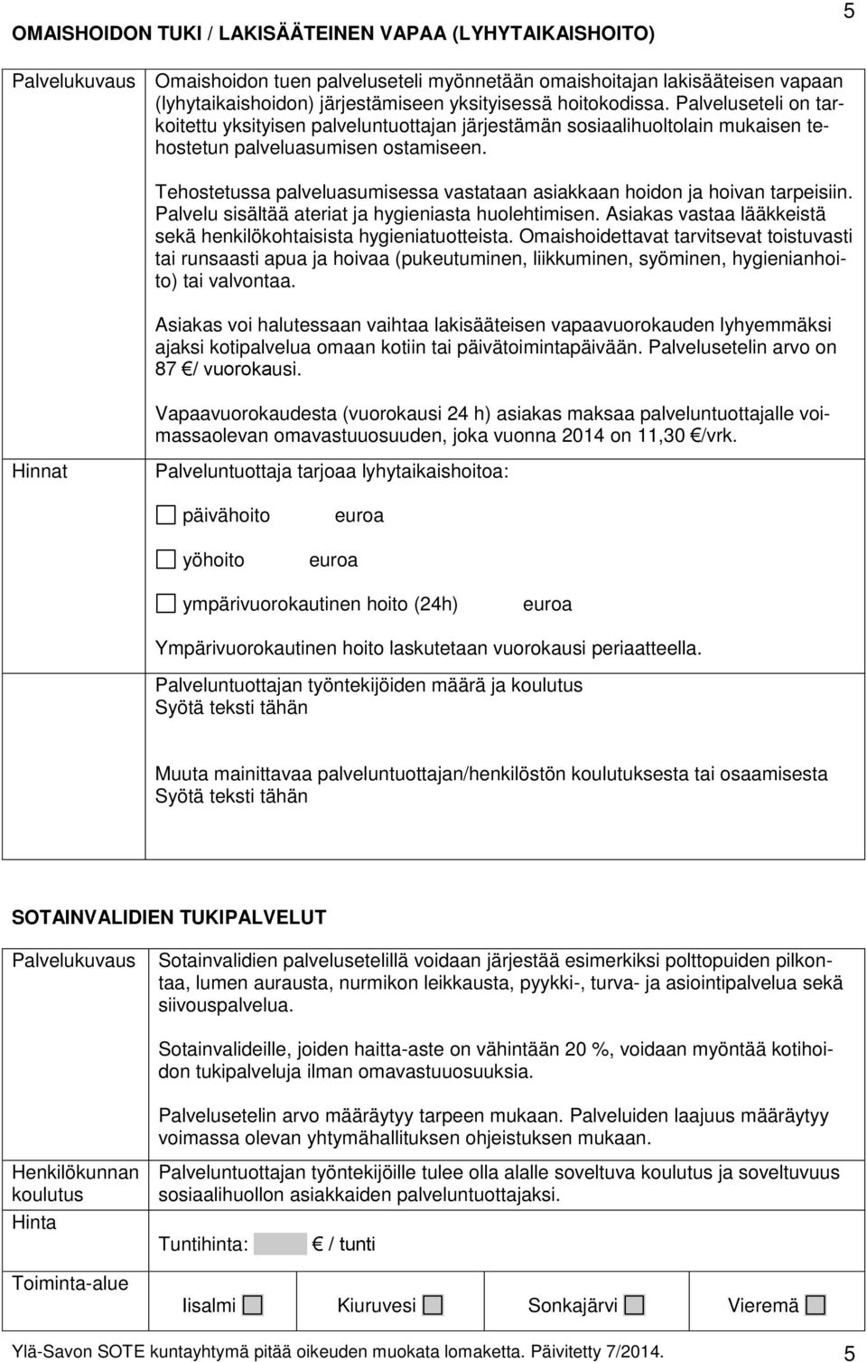 Tehostetussa palveluasumisessa vastataan asiakkaan hoidon ja hoivan tarpeisiin. Palvelu sisältää ateriat ja hygieniasta huolehtimisen.