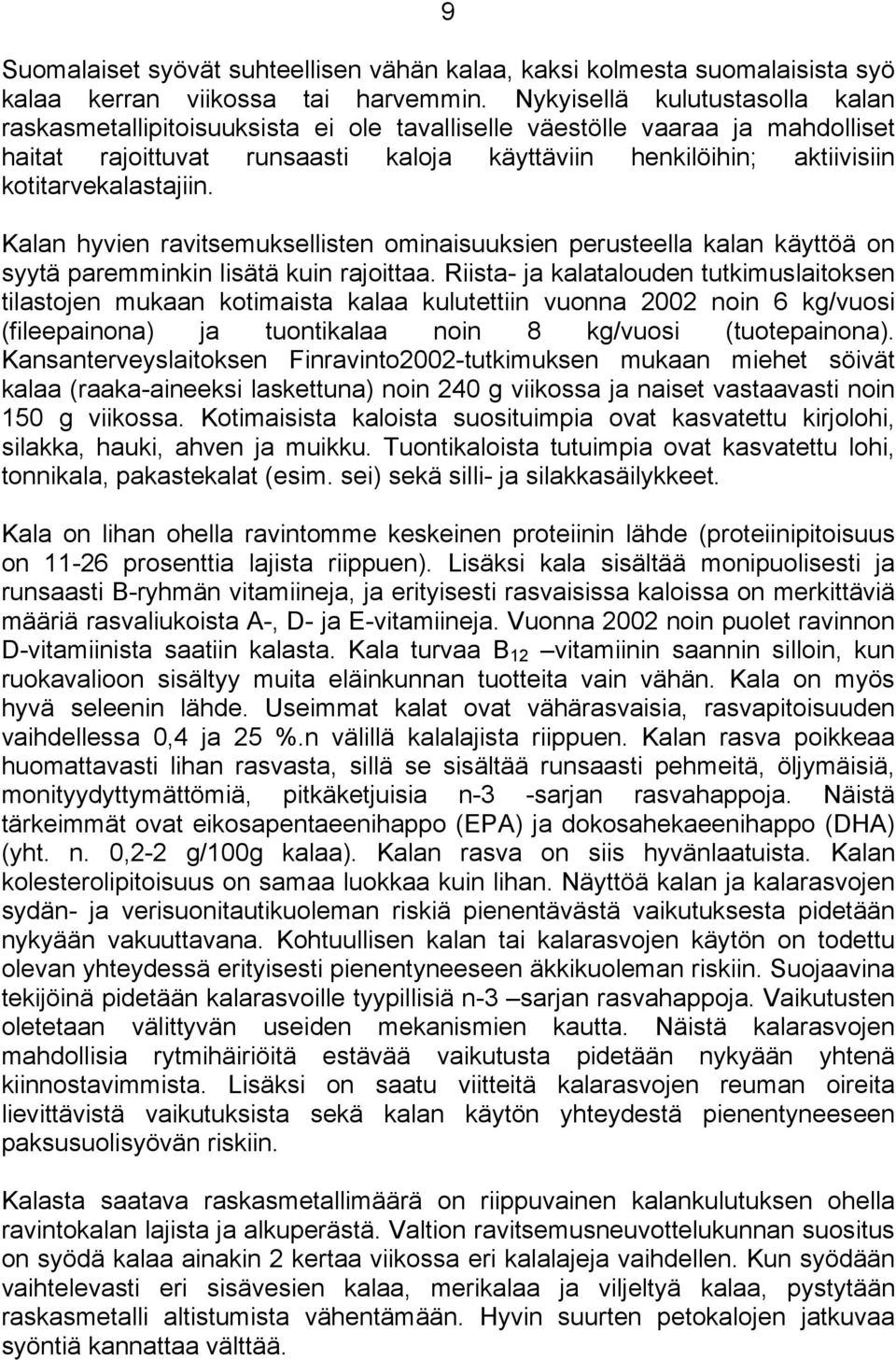 kotitarvekalastajiin. Kalan hyvien ravitsemuksellisten ominaisuuksien perusteella kalan käyttöä on syytä paremminkin lisätä kuin rajoittaa.