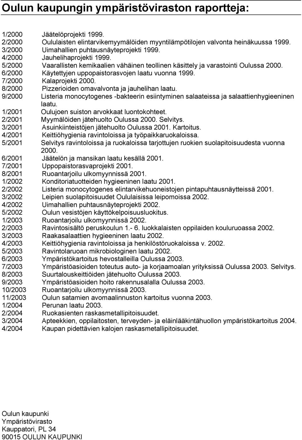 6/2000 Käytettyjen uppopaistorasvojen laatu vuonna 1999. 7/2000 Kalaprojekti 2000. 8/2000 Pizzerioiden omavalvonta ja jauhelihan laatu.