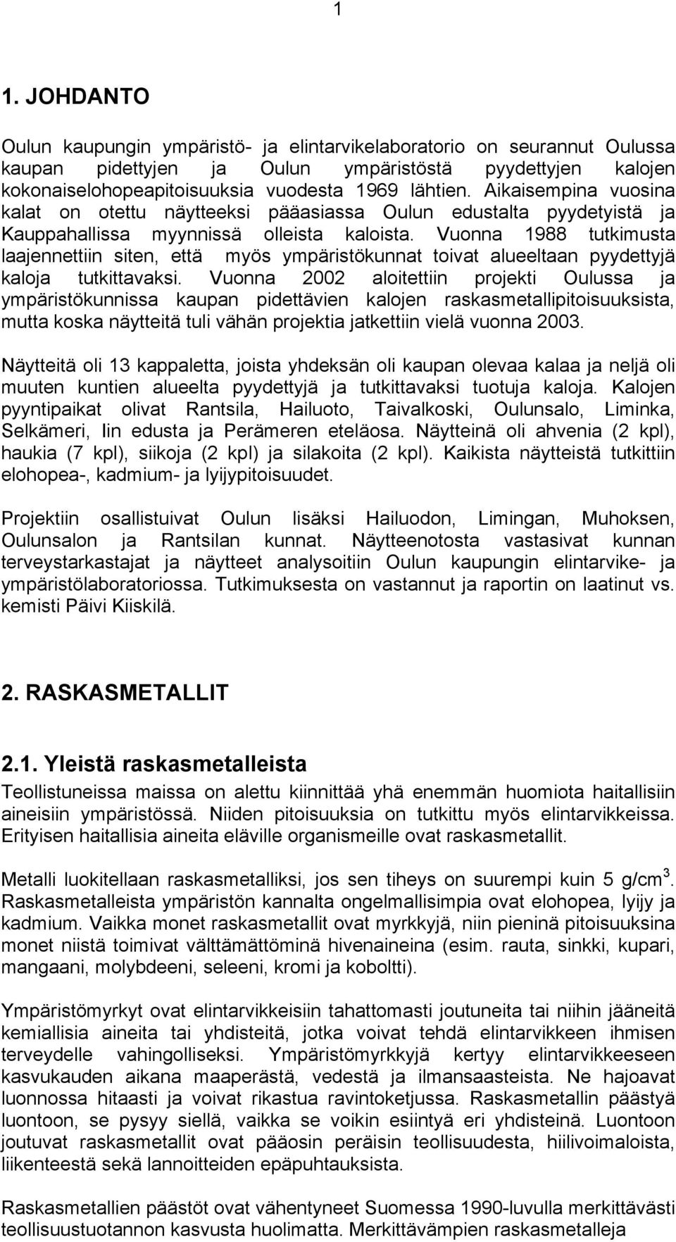 Vuonna 1988 tutkimusta laajennettiin siten, että myös ympäristökunnat toivat alueeltaan pyydettyjä kaloja tutkittavaksi.