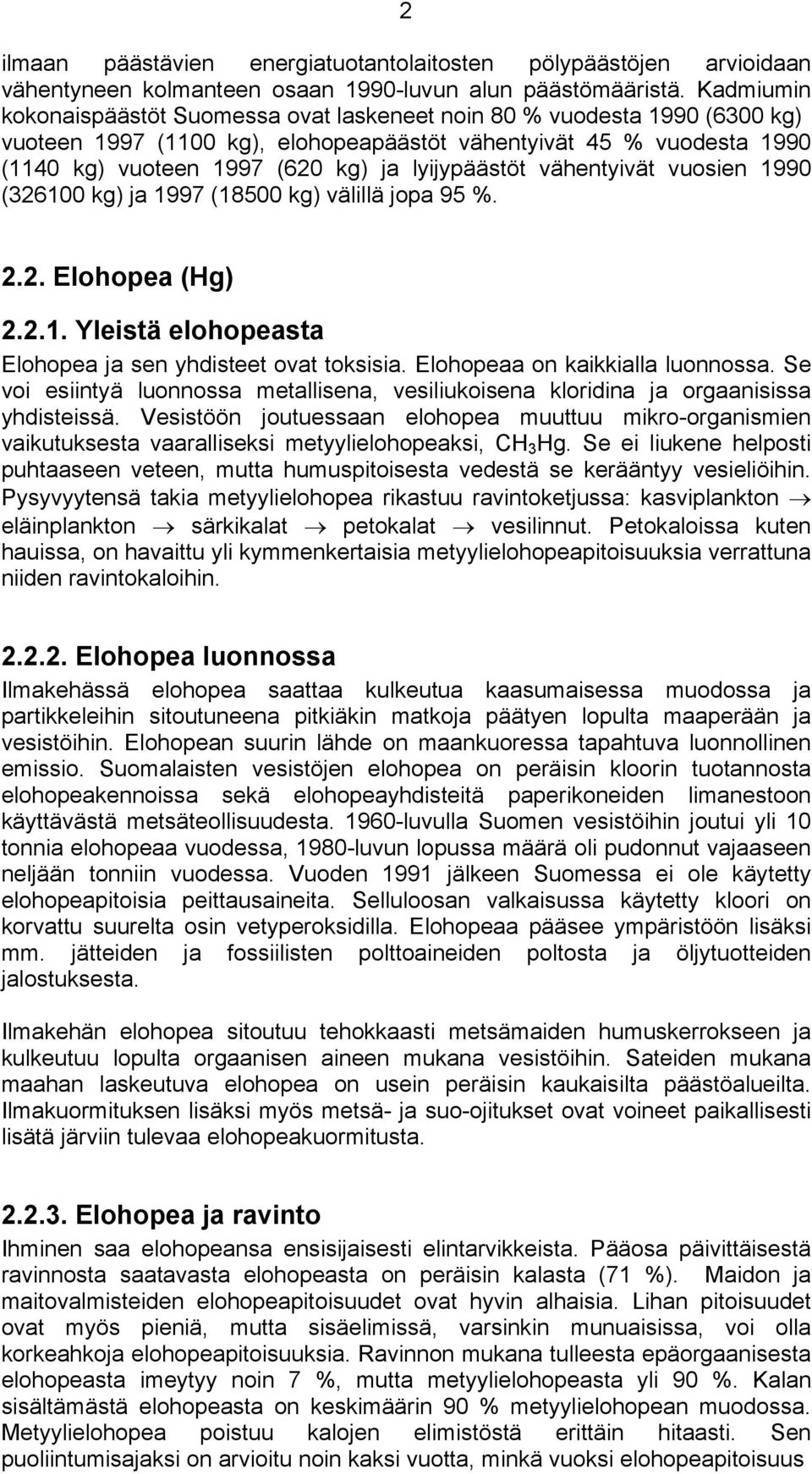 lyijypäästöt vähentyivät vuosien 1990 (326100 kg) ja 1997 (18500 kg) välillä jopa 95 %. 2.2. Elohopea (Hg) 2.2.1. Yleistä elohopeasta Elohopea ja sen yhdisteet ovat toksisia.