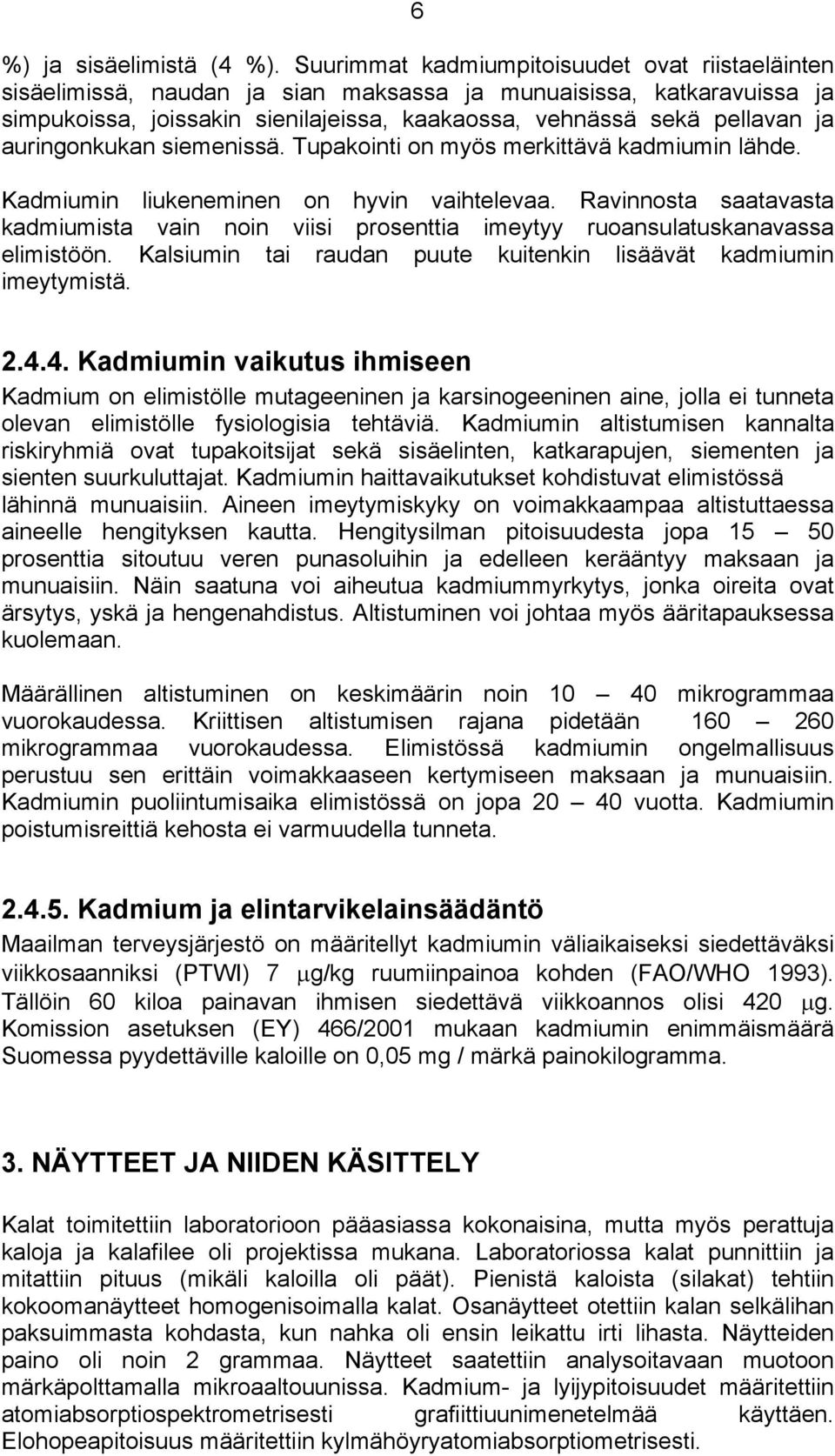 auringonkukan siemenissä. Tupakointi on myös merkittävä kadmiumin lähde. Kadmiumin liukeneminen on hyvin vaihtelevaa.