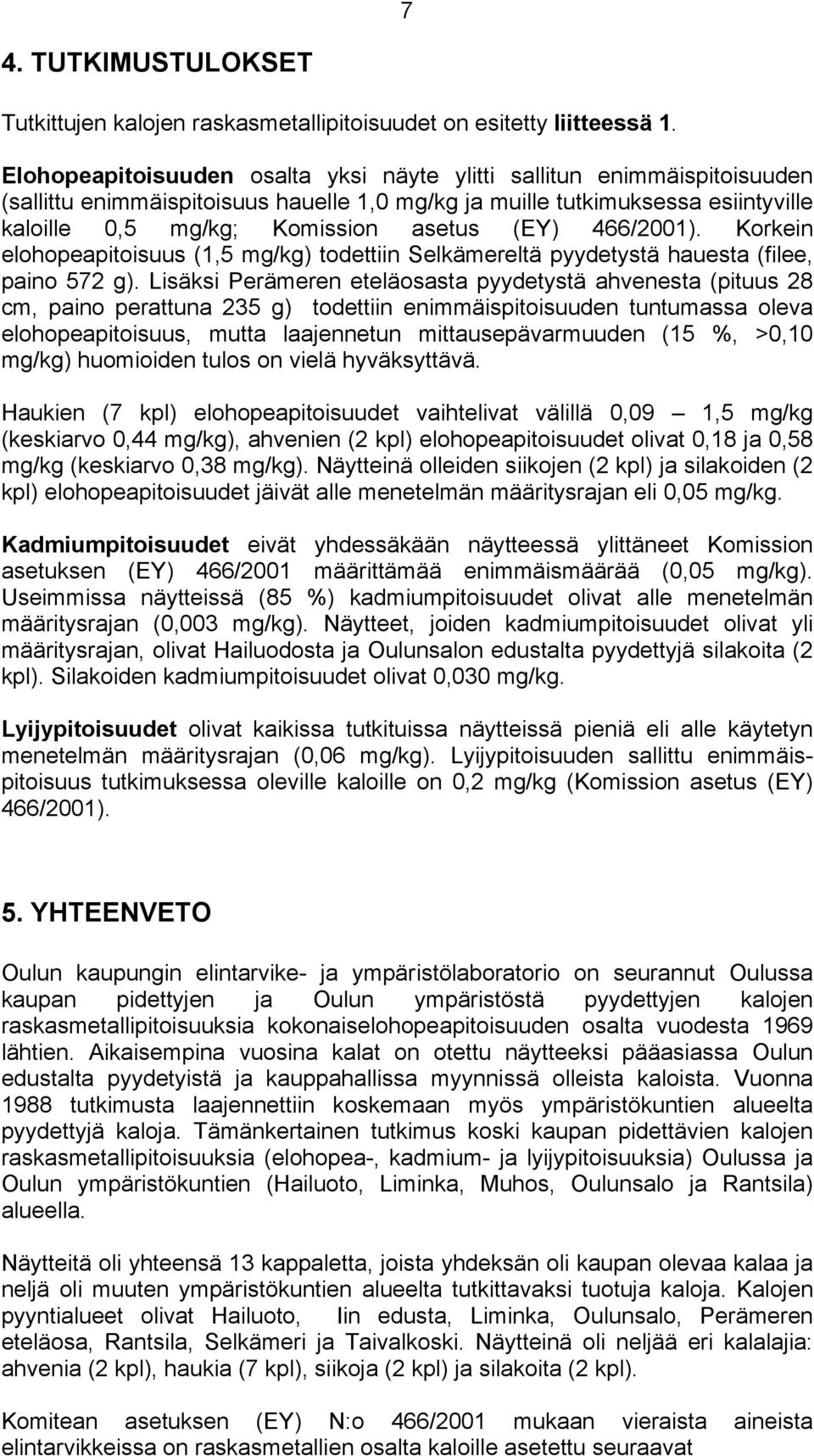 466/2001). Korkein elohopeapitoisuus (1,5 mg/kg) todettiin Selkämereltä pyydetystä hauesta (filee, paino 572 g).