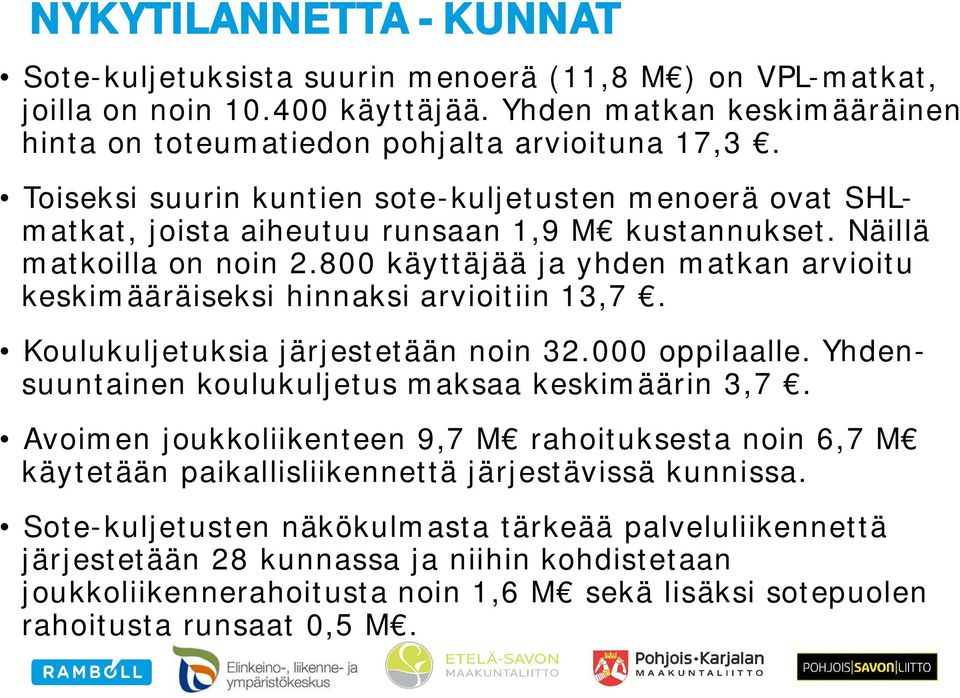 800 käyttäjää ja yhden matkan arvioitu keskimääräiseksi hinnaksi arvioitiin 13,7. Koulukuljetuksia järjestetään noin 32.000 oppilaalle. Yhdensuuntainen koulukuljetus maksaa keskimäärin 3,7.