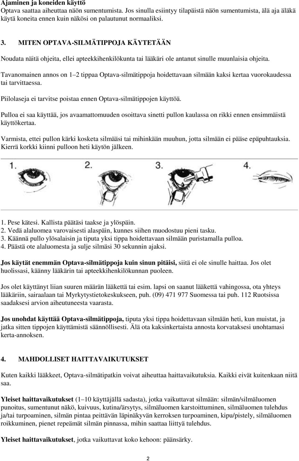Tavanomainen annos on 1 2 tippaa Optava-silmätippoja hoidettavaan silmään kaksi kertaa vuorokaudessa tai tarvittaessa. Piilolaseja ei tarvitse poistaa ennen Optava-silmätippojen käyttöä.