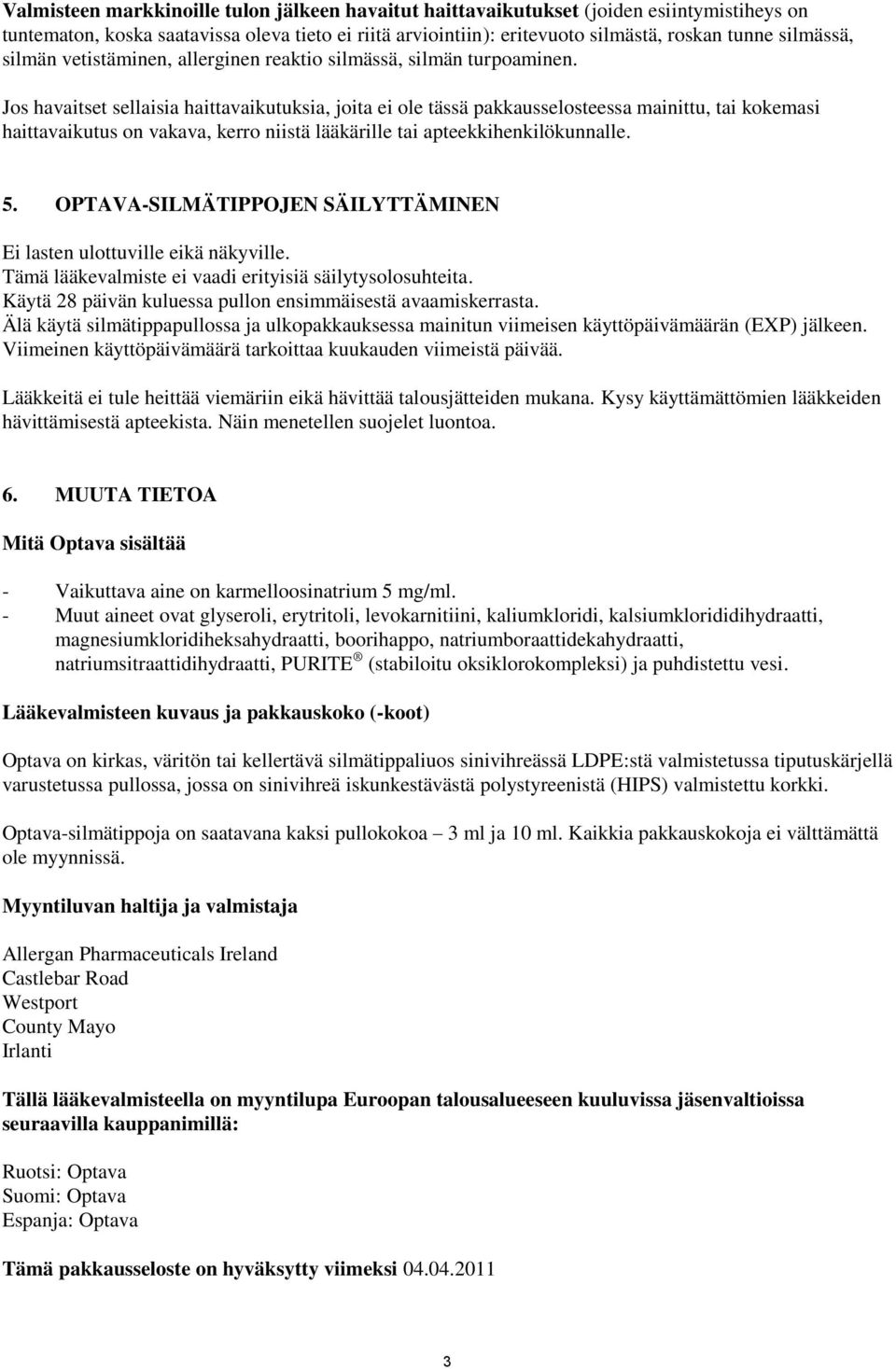 Jos havaitset sellaisia haittavaikutuksia, joita ei ole tässä pakkausselosteessa mainittu, tai kokemasi haittavaikutus on vakava, kerro niistä lääkärille tai apteekkihenkilökunnalle. 5.
