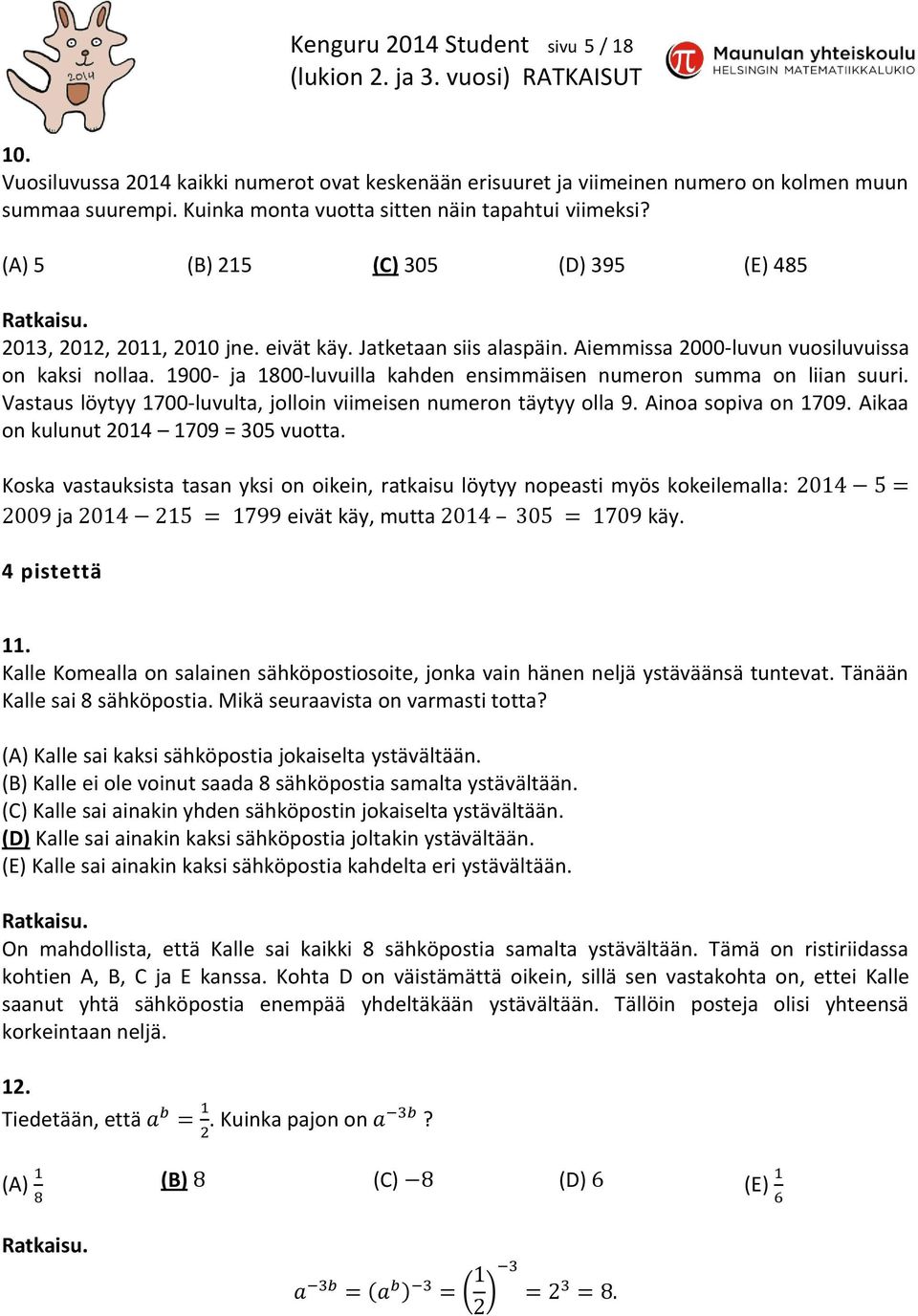 1900- ja 1800-luvuilla kahden ensimmäisen numeron summa on liian suuri. Vastaus löytyy 1700-luvulta, jolloin viimeisen numeron täytyy olla 9. Ainoa sopiva on 1709.