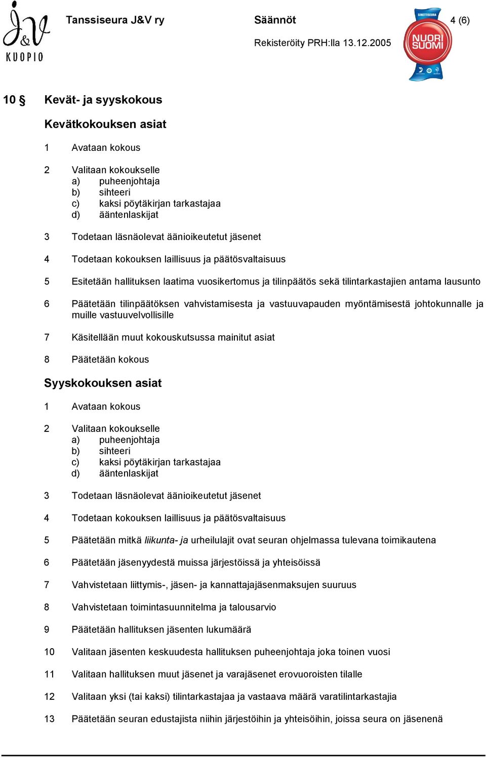 Päätetään tilinpäätöksen vahvistamisesta ja vastuuvapauden myöntämisestä johtokunnalle ja muille vastuuvelvollisille 7 Käsitellään muut kokouskutsussa mainitut asiat 8 Päätetään kokous Syyskokouksen