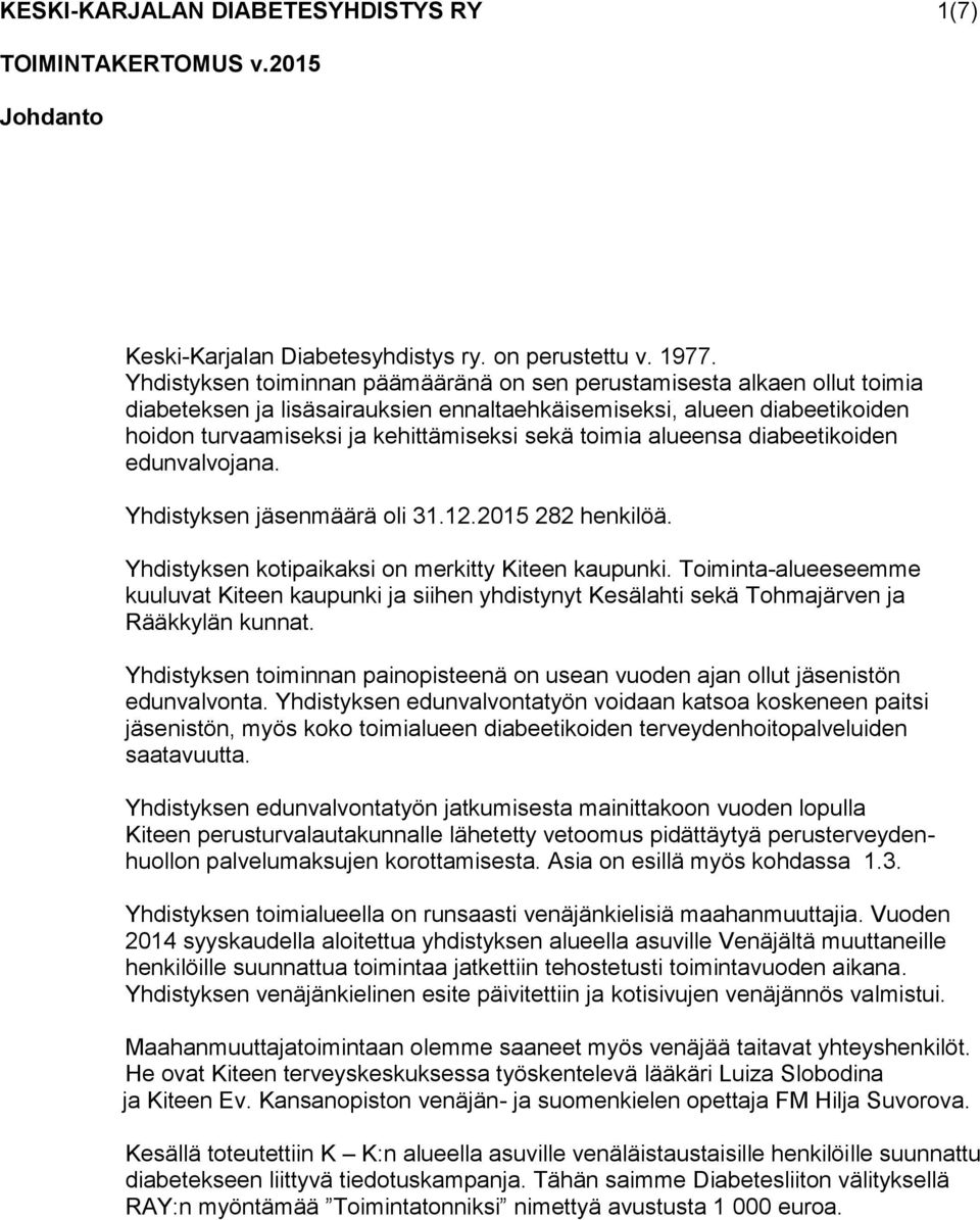 toimia alueensa diabeetikoiden edunvalvojana. Yhdistyksen jäsenmäärä oli 31.12.2015 282 henkilöä. Yhdistyksen kotipaikaksi on merkitty Kiteen kaupunki.