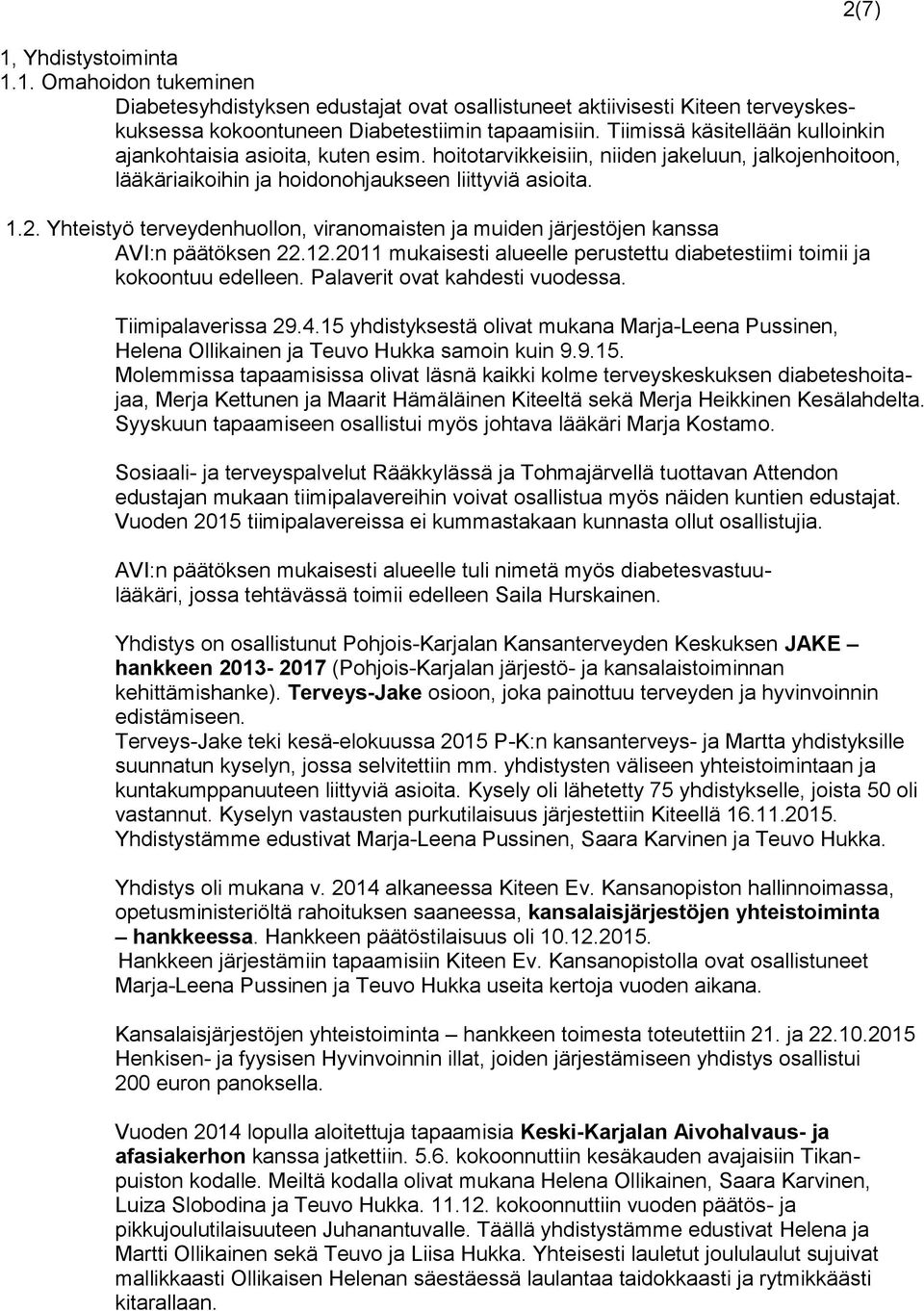 Yhteistyö terveydenhuollon, viranomaisten ja muiden järjestöjen kanssa AVI:n päätöksen 22.12.2011 mukaisesti alueelle perustettu diabetestiimi toimii ja kokoontuu edelleen.