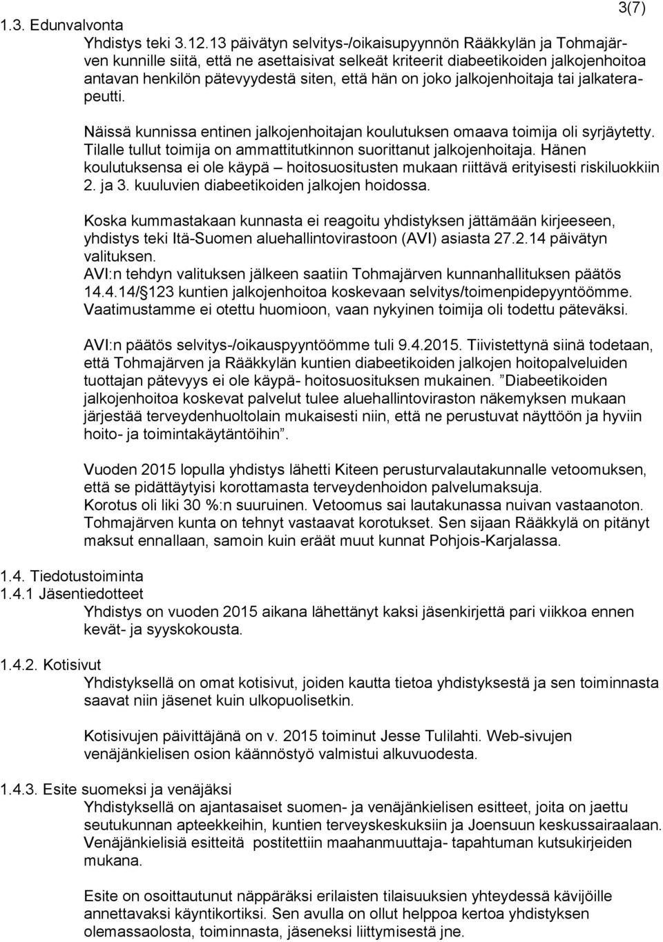 joko jalkojenhoitaja tai jalkaterapeutti. Näissä kunnissa entinen jalkojenhoitajan koulutuksen omaava toimija oli syrjäytetty. Tilalle tullut toimija on ammattitutkinnon suorittanut jalkojenhoitaja.