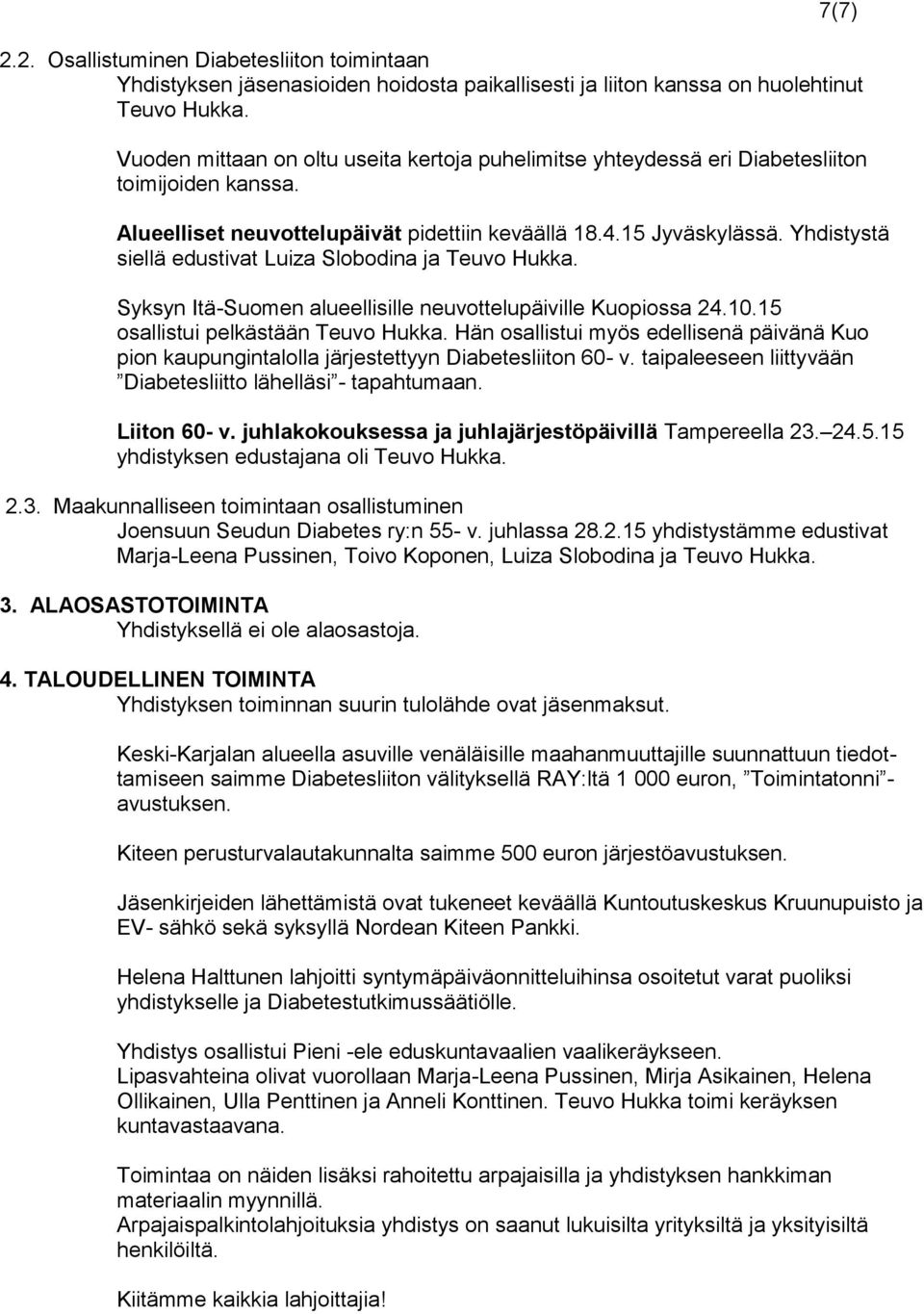 Yhdistystä siellä edustivat Luiza Slobodina ja Teuvo Hukka. Syksyn Itä-Suomen alueellisille neuvottelupäiville Kuopiossa 24.10.15 osallistui pelkästään Teuvo Hukka.