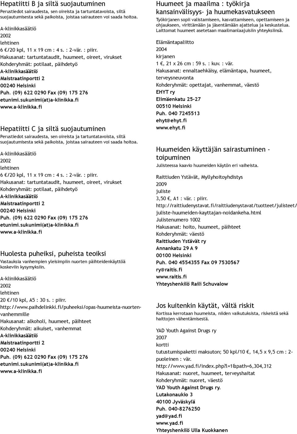 sukunimi(at)a klinikka.fi www.a klinikka.fi Hepatiitti C ja siltä suojautuminen Perustiedot sairaudesta, sen oireista ja tartuntatavoista, siltä suojautumisesta sekä paikoista, joistaa sairauteen voi saada hoitoa.