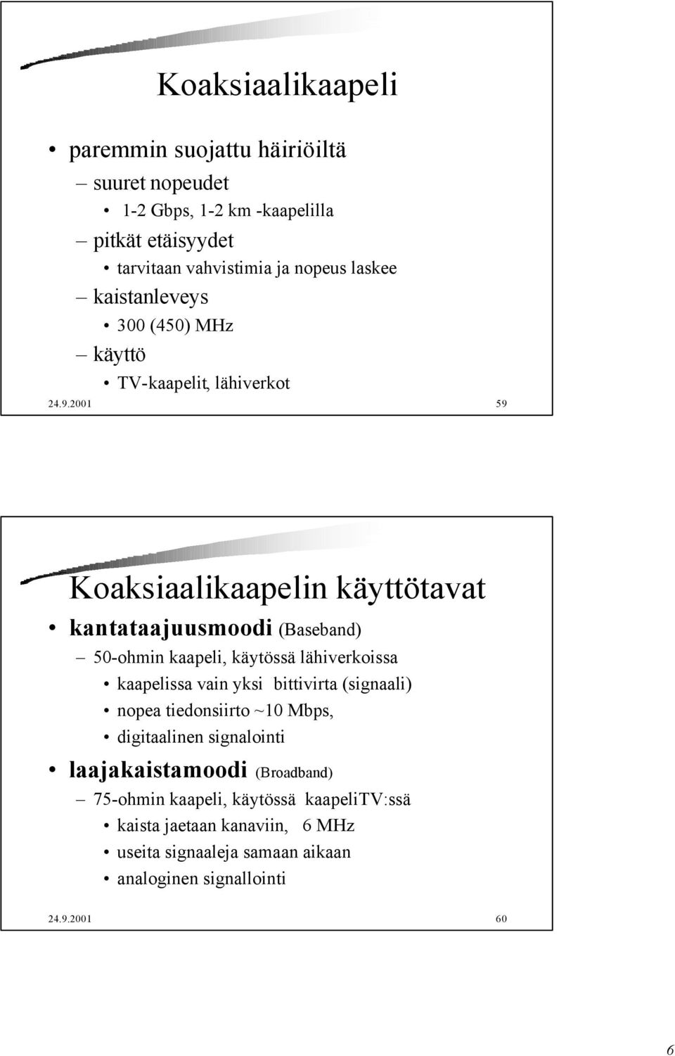 2001 59 Koaksiaalikaapelin käyttötavat kantataajuusmoodi (Baseband) 50-ohmin kaapeli, käytössä lähiverkoissa kaapelissa vain yksi bittivirta