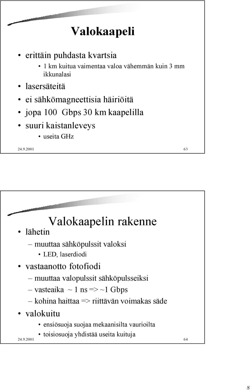 2001 63 Valokaapelin rakenne lähetin muuttaa sähköpulssit valoksi LED, laserdiodi vastaanotto fotofiodi muuttaa valopulssit