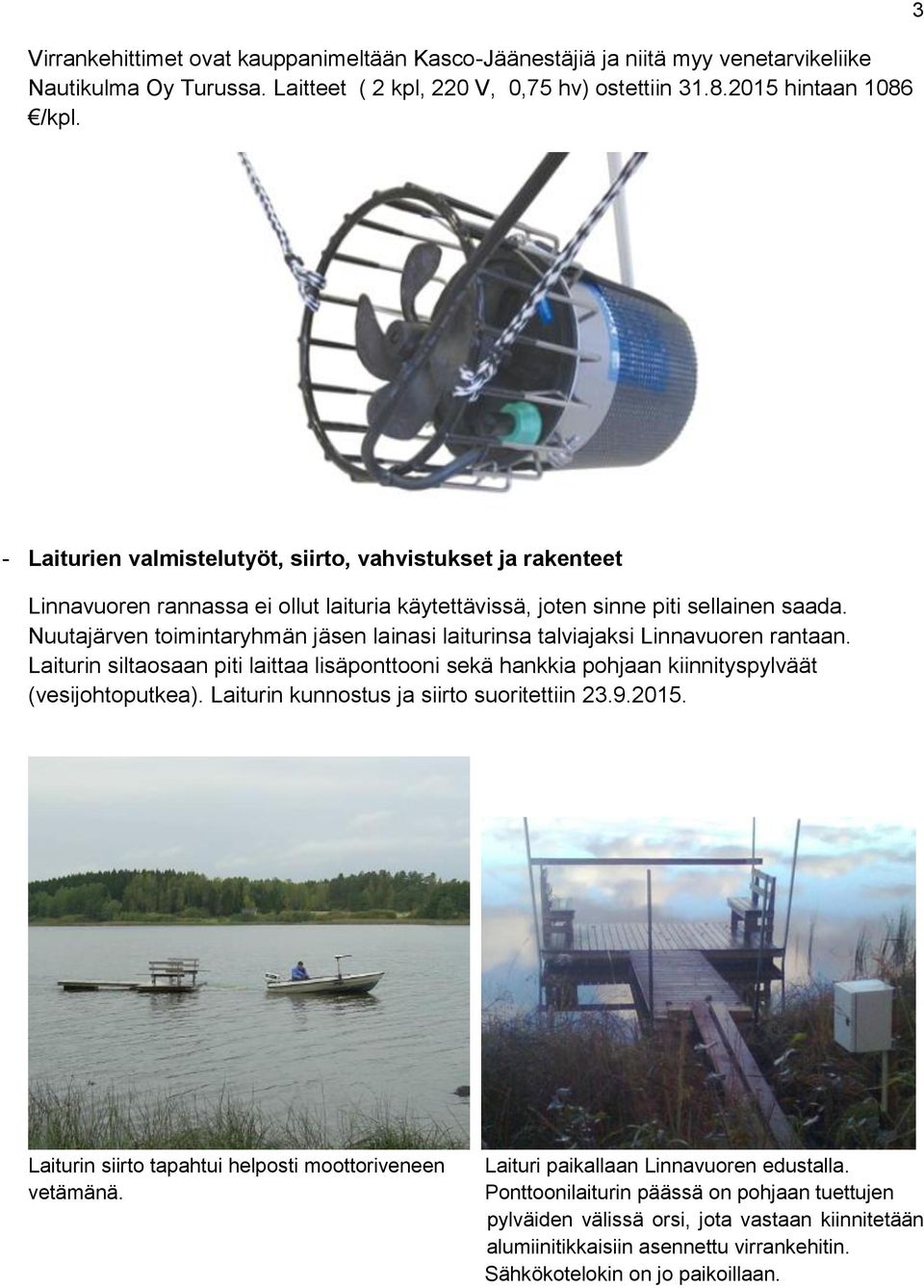 Nuutajärven toimintaryhmän jäsen lainasi laiturinsa talviajaksi Linnavuoren rantaan. Laiturin siltaosaan piti laittaa lisäponttooni sekä hankkia pohjaan kiinnityspylväät (vesijohtoputkea).
