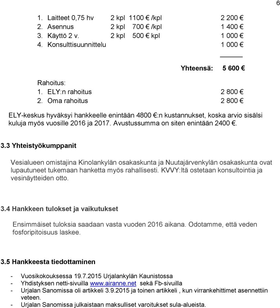 3 Yhteistyökumppanit Vesialueen omistajina Kinolankylän osakaskunta ja Nuutajärvenkylän osakaskunta ovat lupautuneet tukemaan hanketta myös rahallisesti.