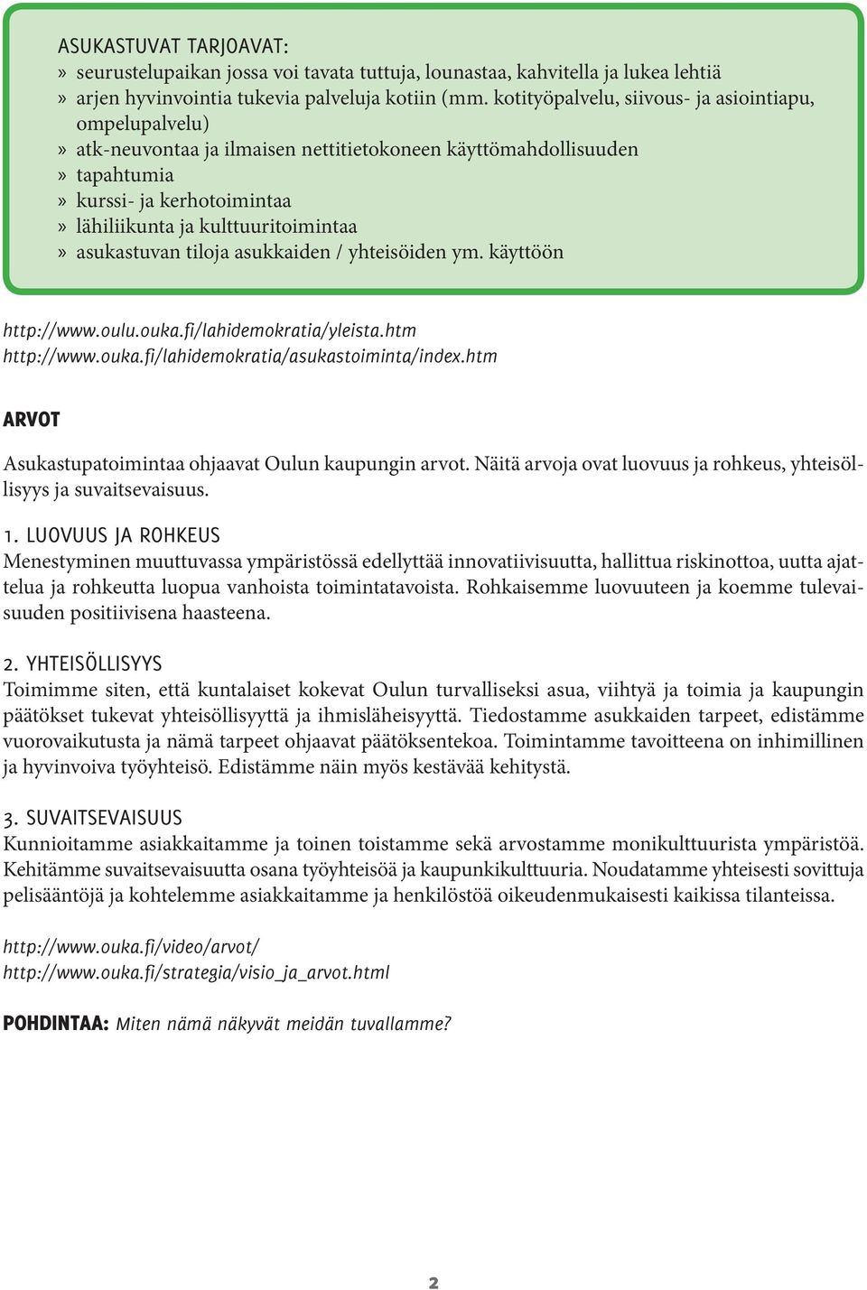asukastuvan tiloja asukkaiden / yhteisöiden ym. käyttöön http://www.oulu.ouka.fi/lahidemokratia/yleista.htm http://www.ouka.fi/lahidemokratia/asukastoiminta/index.