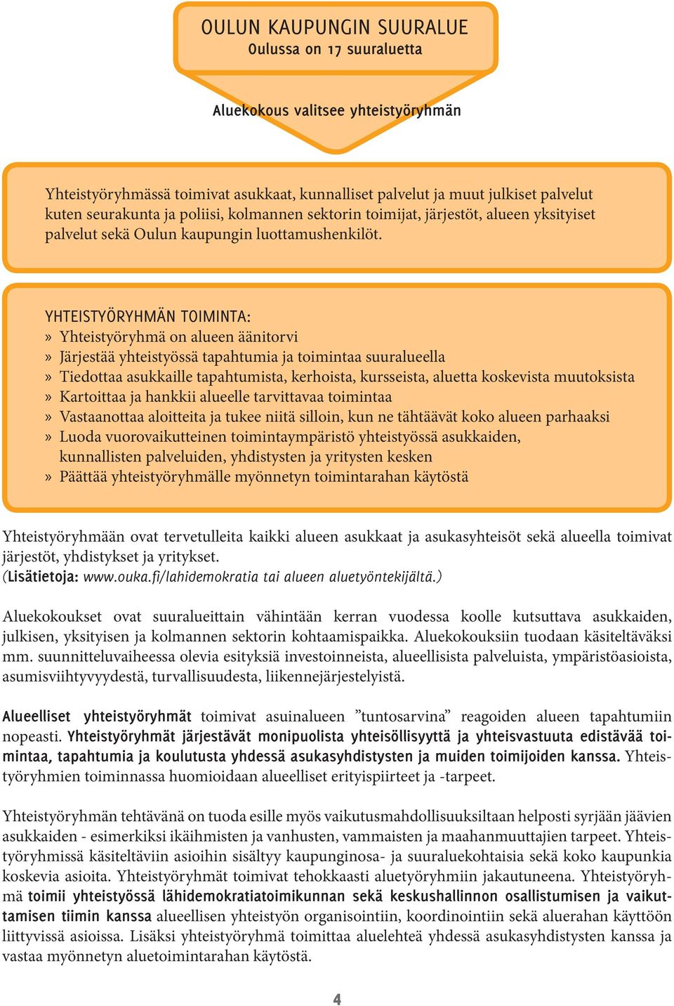 Yhteistyöryhmän toiminta:» Yhteistyöryhmä on alueen äänitorvi» Järjestää yhteistyössä tapahtumia ja toimintaa suuralueella» Tiedottaa asukkaille tapahtumista, kerhoista, kursseista, aluetta