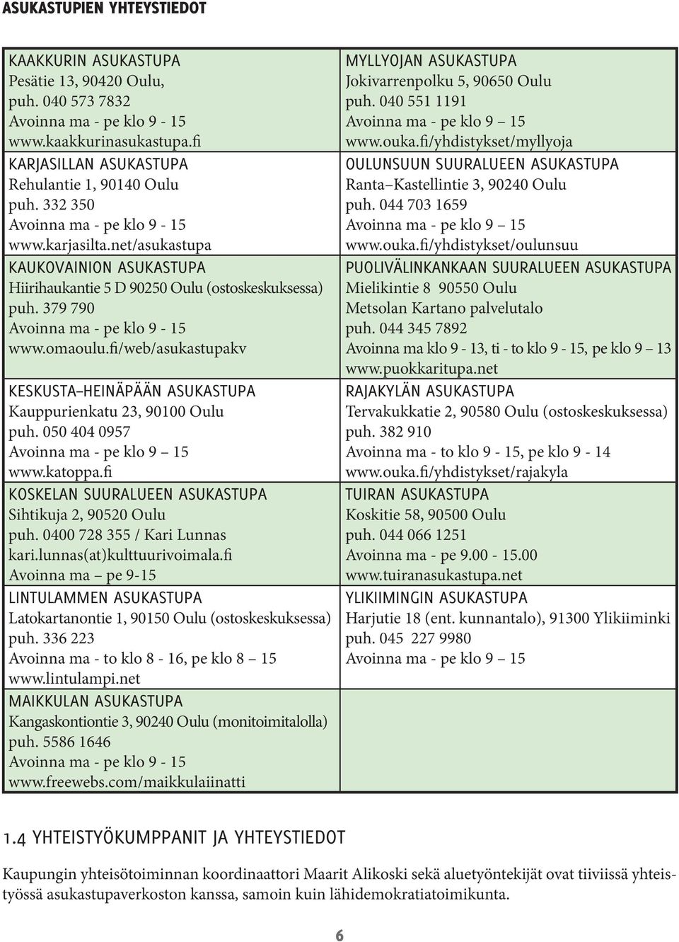fi/web/asukastupakv Keskusta Heinäpään asukastupa Kauppurienkatu 23, 90100 Oulu puh. 050 404 0957 Avoinna ma - pe klo 9 15 www.katoppa.fi Koskelan suuralueen asukastupa Sihtikuja 2, 90520 Oulu puh.
