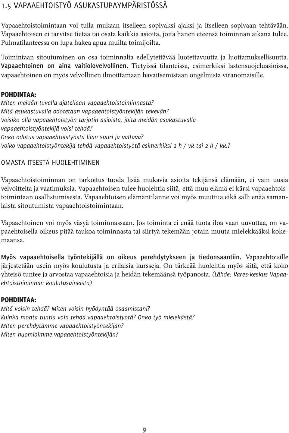 Toimintaan sitoutuminen on osa toiminnalta edellytettävää luotettavuutta ja luottamuksellisuutta. Vapaaehtoinen on aina vaitiolovelvollinen.