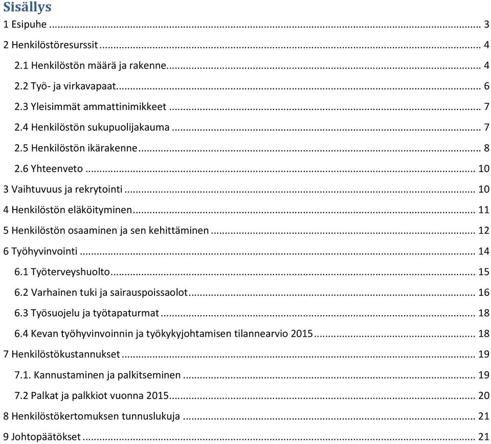 .. 11 5 Henkilöstön osaaminen ja sen kehittäminen... 12 6 Työhyvinvointi... 14 6.1 Työterveyshuolto... 15 6.2 Varhainen tuki ja sairauspoissaolot... 16 6.3 Työsuojelu ja työtapaturmat.