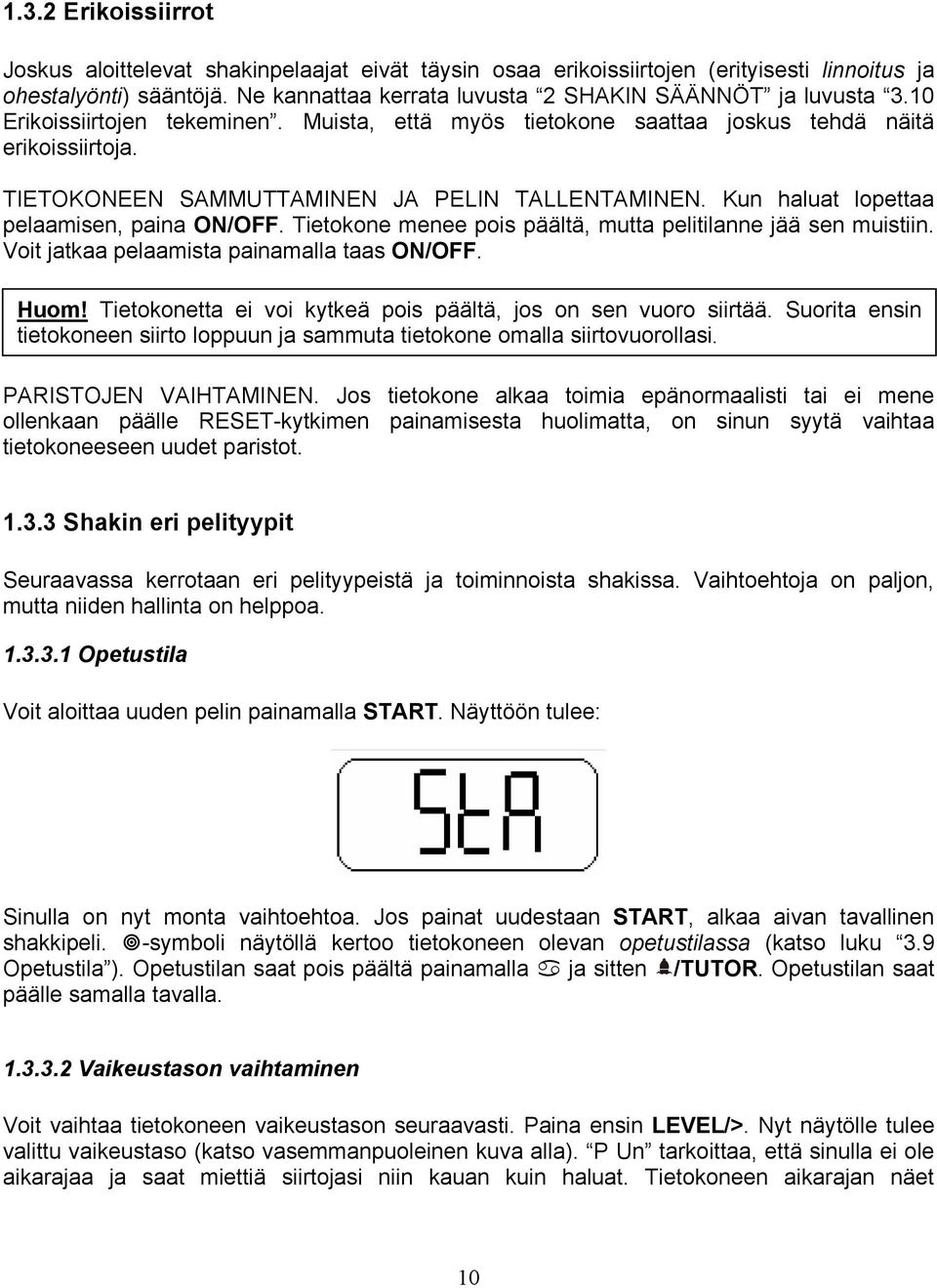 Tietokone menee pois päältä, mutta pelitilanne jää sen muistiin. Voit jatkaa pelaamista painamalla taas ON/OFF. Huom! Tietokonetta ei voi kytkeä pois päältä, jos on sen vuoro siirtää.