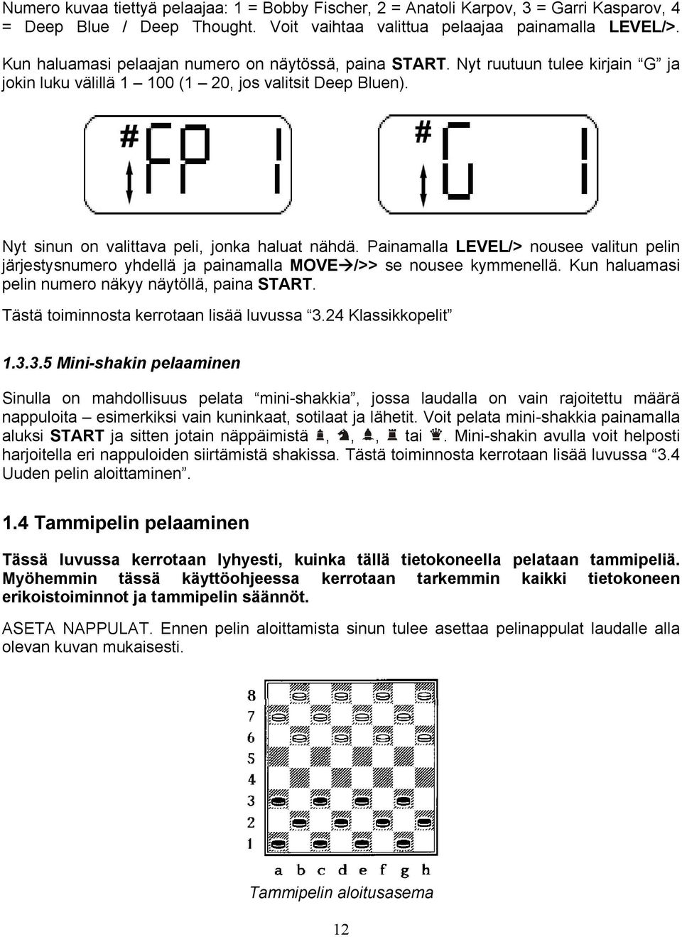 Painamalla LEVEL/> nousee valitun pelin järjestysnumero yhdellä ja painamalla MOVE />> se nousee kymmenellä. Kun haluamasi pelin numero näkyy näytöllä, paina START.