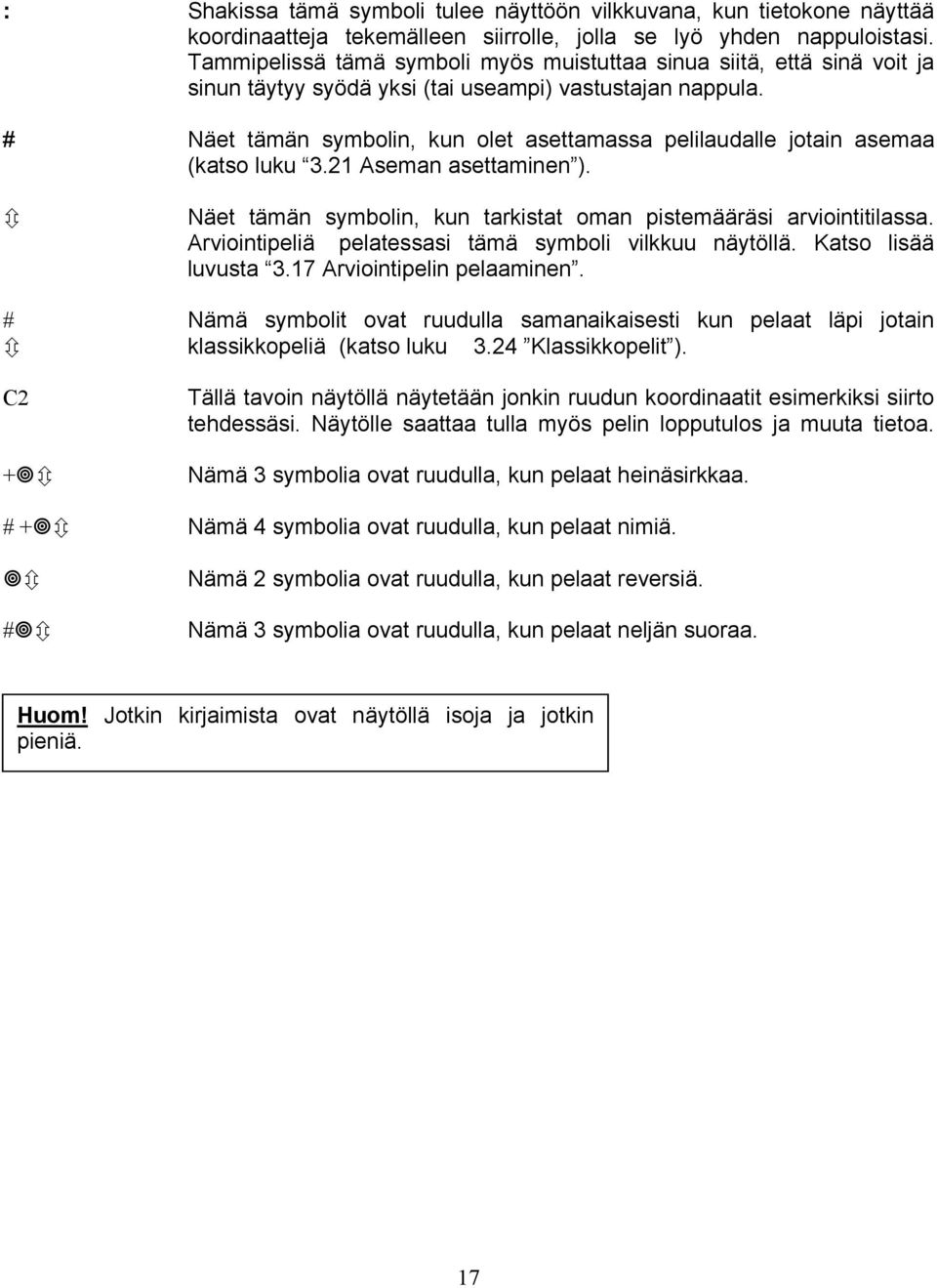 # Näet tämän symbolin, kun olet asettamassa pelilaudalle jotain asemaa (katso luku 3.21 Aseman asettaminen ). Näet tämän symbolin, kun tarkistat oman pistemääräsi arviointitilassa.