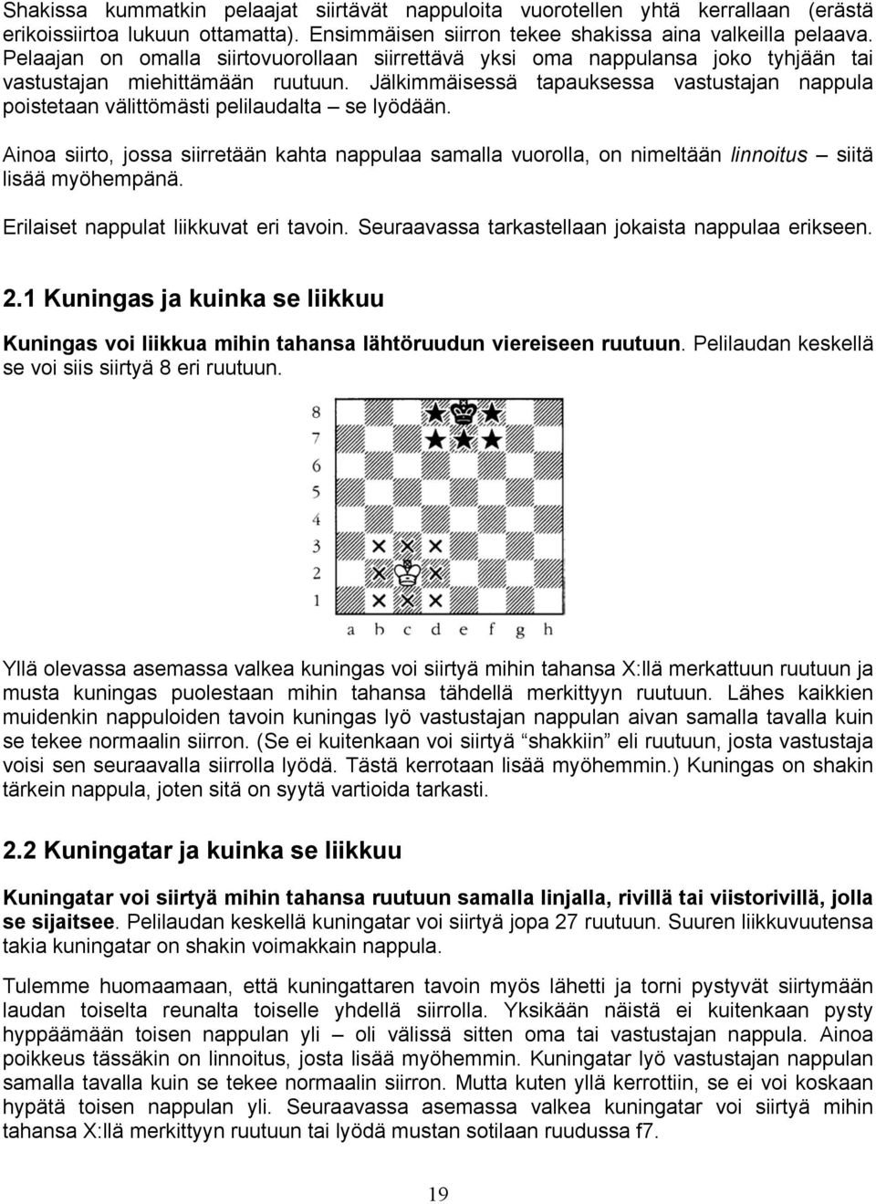 Jälkimmäisessä tapauksessa vastustajan nappula poistetaan välittömästi pelilaudalta se lyödään.