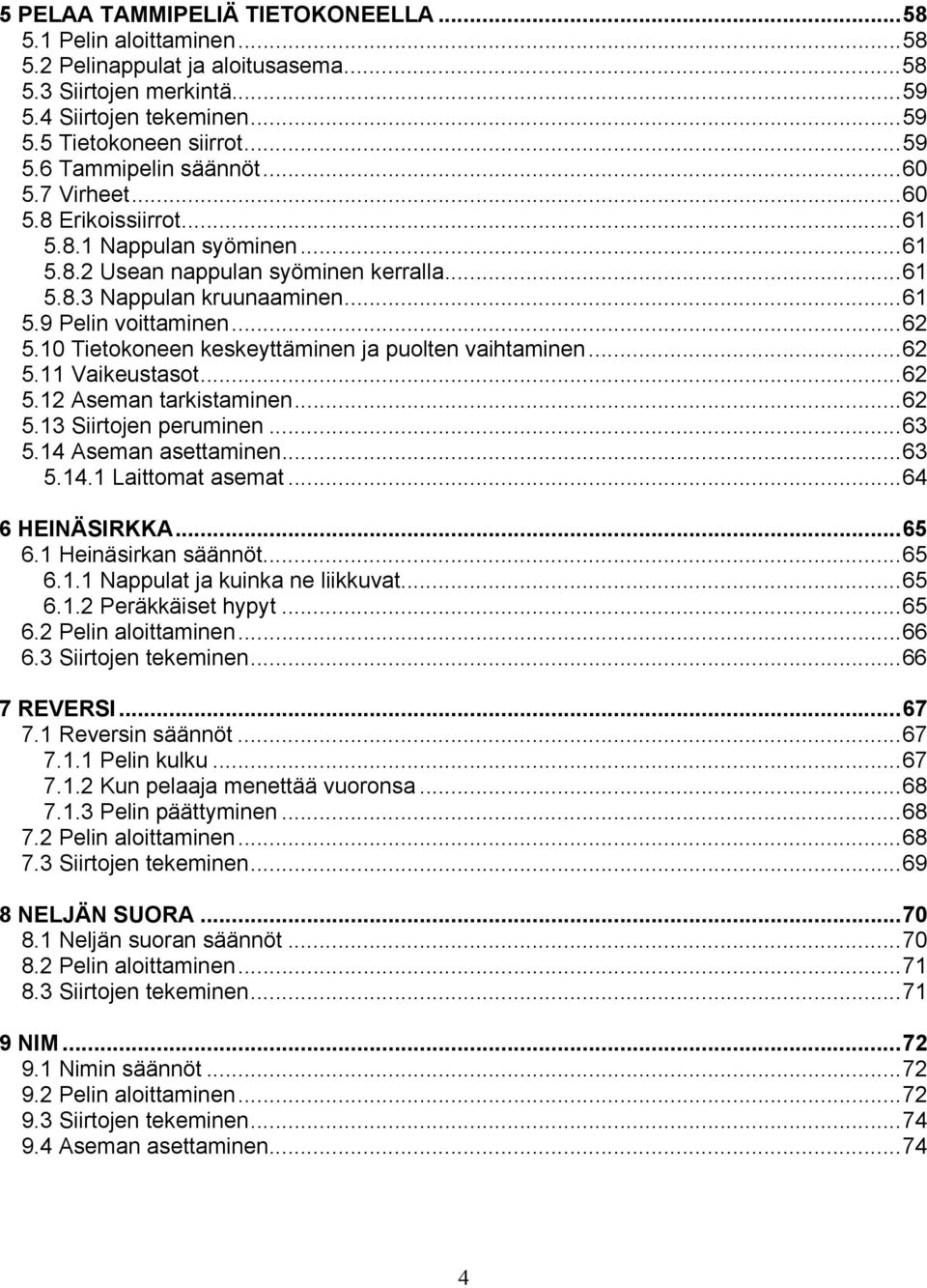 10 Tietokoneen keskeyttäminen ja puolten vaihtaminen...62 5.11 Vaikeustasot...62 5.12 Aseman tarkistaminen...62 5.13 Siirtojen peruminen...63 5.14 Aseman asettaminen...63 5.14.1 Laittomat asemat.