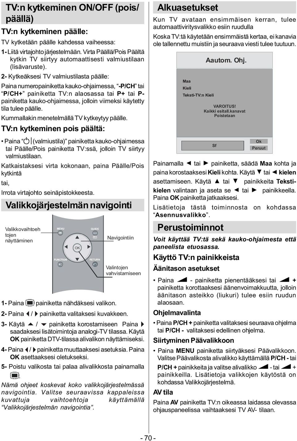 2- Kytkeäksesi TV valmiustilasta päälle: Paina numeropainiketta kauko-ohjaimessa, -P/CH tai P/CH+ painiketta TV:n alaosassa tai P+ tai P- painiketta kauko-ohjaimessa, jolloin viimeksi käytetty tila