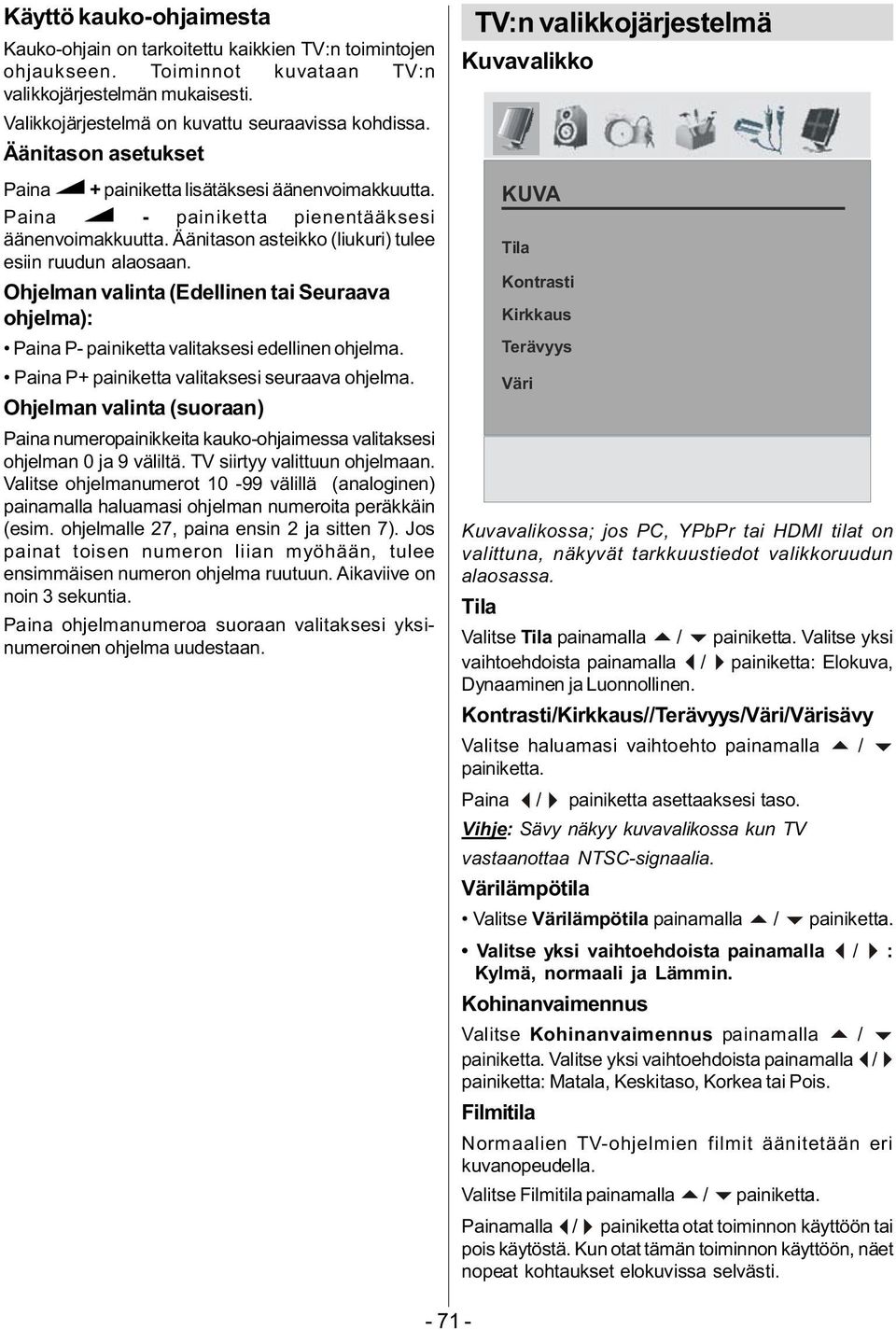 hjelman valinta (Edellinen tai Seuraava ohjelma): Paina P- painiketta valitaksesi edellinen ohjelma. Paina P+ painiketta valitaksesi seuraava ohjelma.