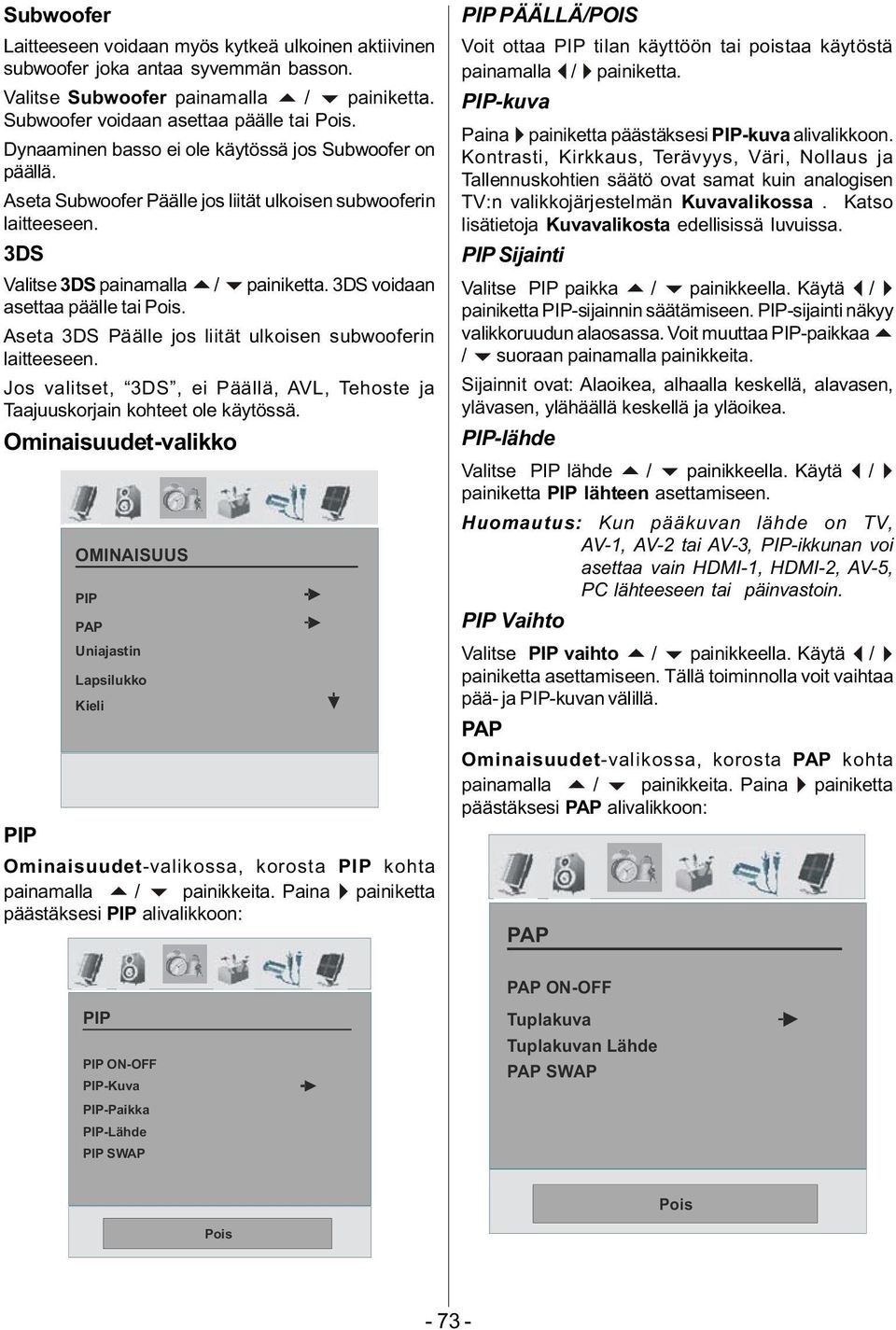 3DS voidaan asettaa päälle tai Pois. Aseta 3DS Päälle jos liität ulkoisen subwooferin laitteeseen. Jos valitset, 3DS, ei Päällä, AVL, Tehoste ja Taajuuskorjain kohteet ole käytössä.