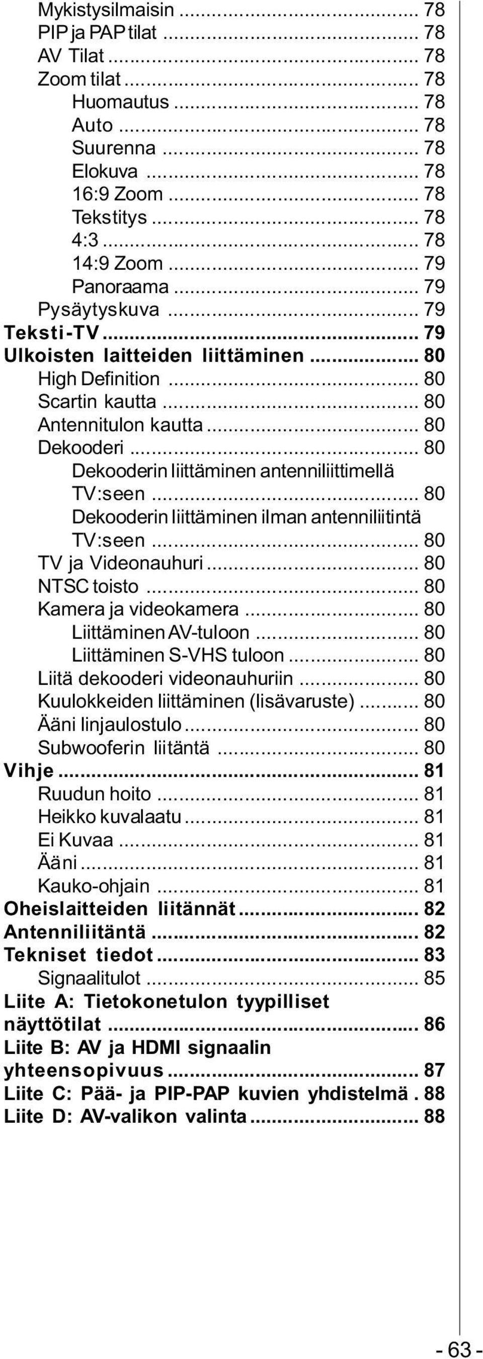 .. 80 Dekooderin liittäminen antenniliittimellä TV:seen... 80 Dekooderin liittäminen ilman antenniliitintä TV:seen... 80 TV ja Videonauhuri... 80 NTSC toisto... 80 Kamera ja videokamera.