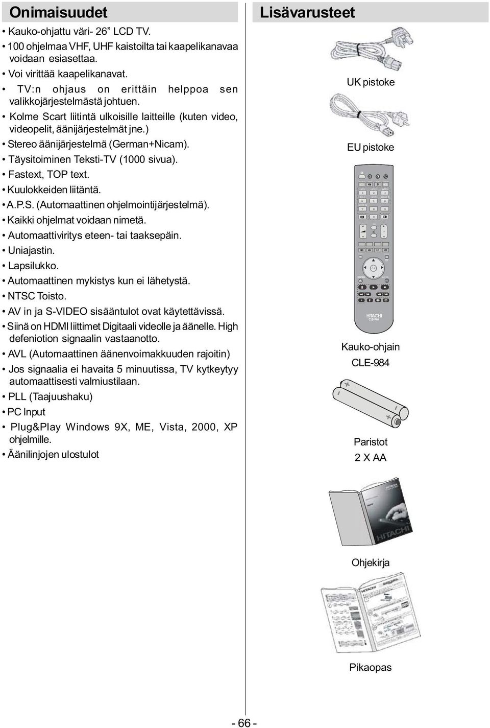 Täysitoiminen Teksti-TV (1000 sivua). Fastext, TP text. Kuulokkeiden liitäntä. A.P.S. (Automaattinen ohjelmointijärjestelmä). Kaikki ohjelmat voidaan nimetä. Automaattiviritys eteen- tai taaksepäin.