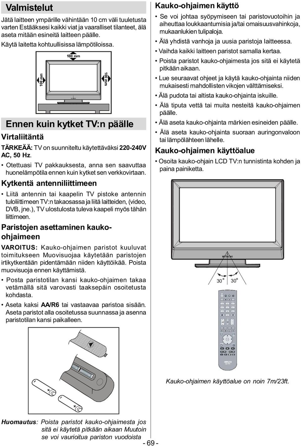 Käytä laitetta kohtuullisissa lämpötiloissa. Ennen kuin kytket TV:n päälle Virtaliitäntä TÄRKEÄÄ: TV on suunniteltu käytettäväksi 220-240V AC, 50 Hz.