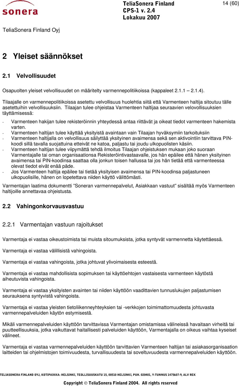 Tilaajan tulee ohjeistaa Varmenteen haltijaa seuraavien velovollisuuksien täyttämisessä: - Varmenteen hakijan tulee rekisteröinnin yhteydessä antaa riittävät ja oikeat tiedot varmenteen hakemista