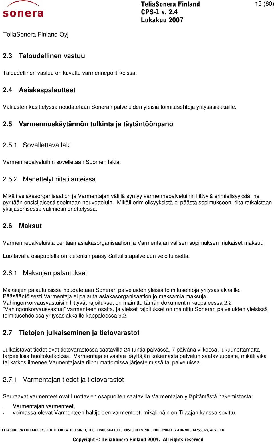 Mikäli erimielisyyksistä ei päästä sopimukseen, riita ratkaistaan yksijäsenisessä välimiesmenettelyssä. 2.