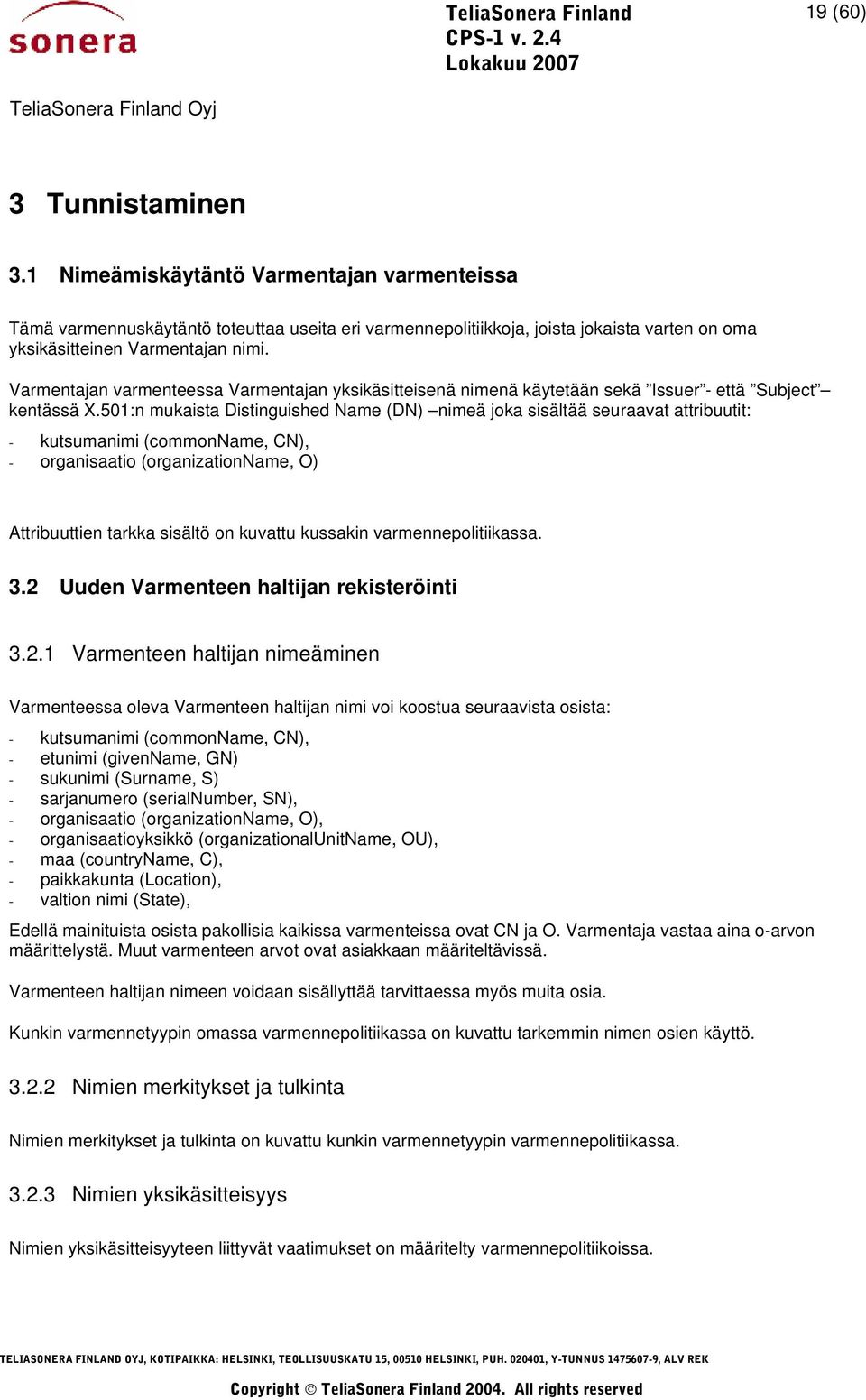 501:n mukaista Distinguished Name (DN) nimeä joka sisältää seuraavat attribuutit: - kutsumanimi (commonname, CN), - organisaatio (organizationname, O) Attribuuttien tarkka sisältö on kuvattu kussakin