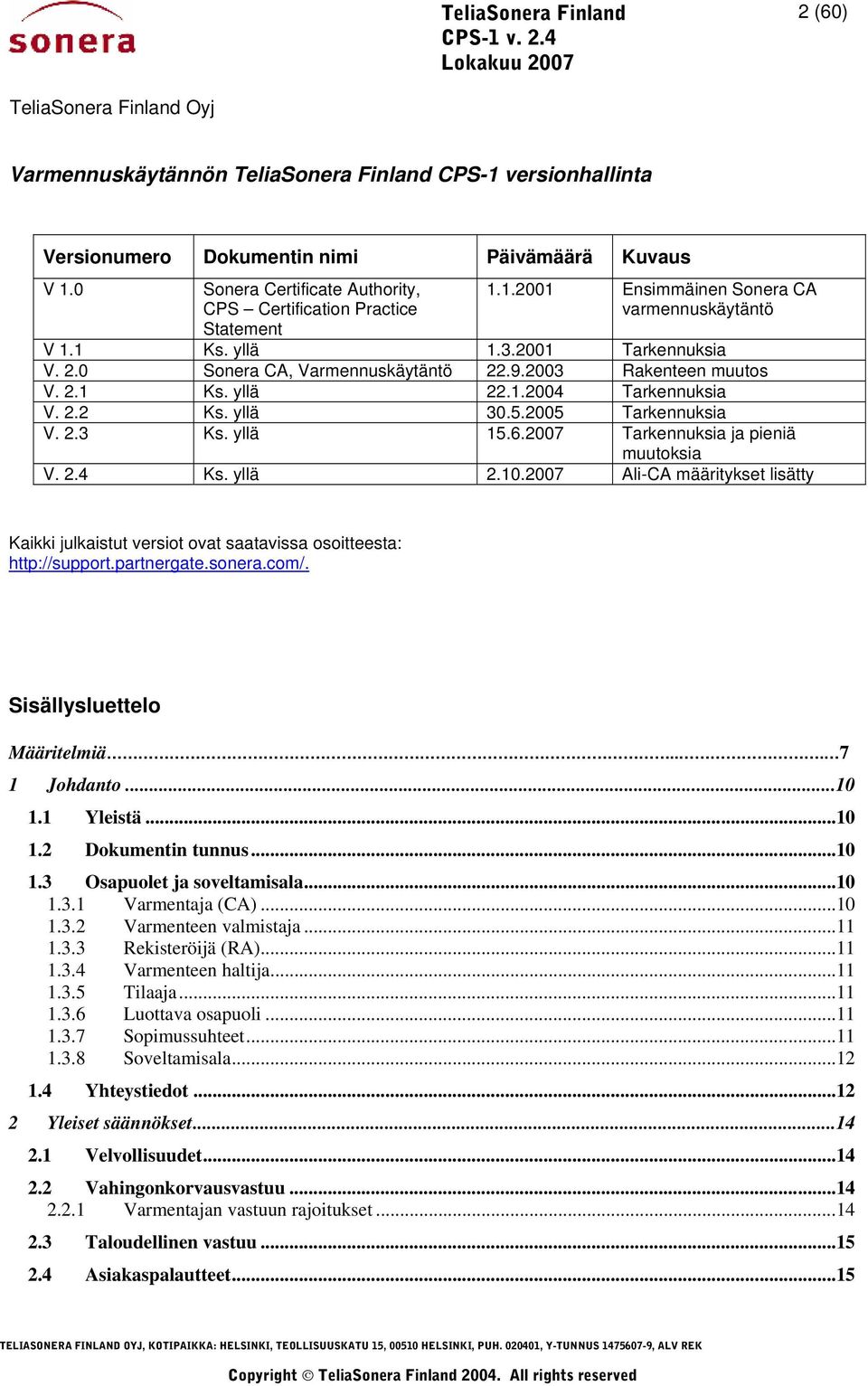 2007 Tarkennuksia ja pieniä muutoksia V. 2.4 Ks. yllä 2.10.2007 Ali-CA määritykset lisätty Kaikki julkaistut versiot ovat saatavissa osoitteesta: http://support.partnergate.sonera.com/.