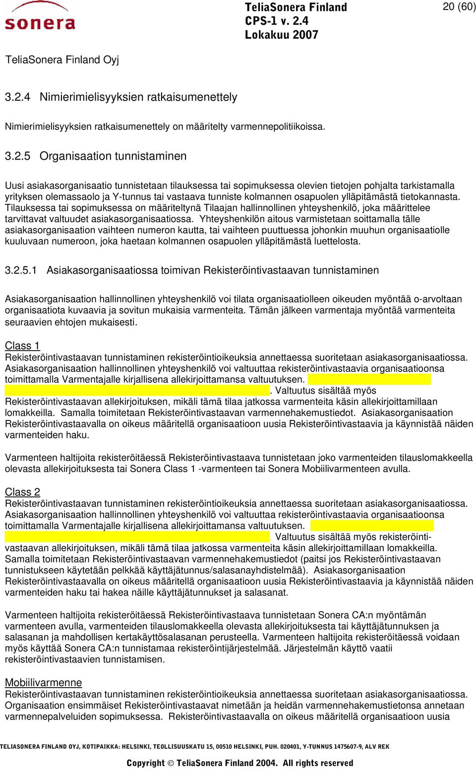 Tilauksessa tai sopimuksessa on määriteltynä Tilaajan hallinnollinen yhteyshenkilö, joka määrittelee tarvittavat valtuudet asiakasorganisaatiossa.