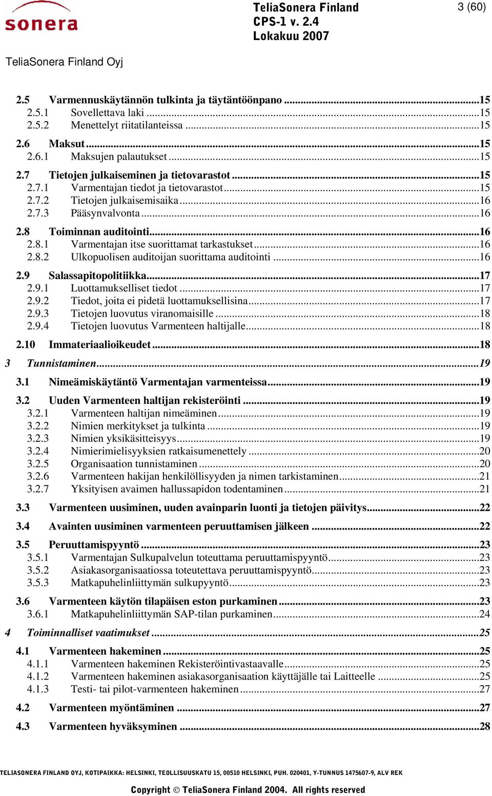 ..16 2.9 Salassapitopolitiikka...17 2.9.1 Luottamukselliset tiedot...17 2.9.2 Tiedot, joita ei pidetä luottamuksellisina...17 2.9.3 Tietojen luovutus viranomaisille...18 2.9.4 Tietojen luovutus Varmenteen haltijalle.