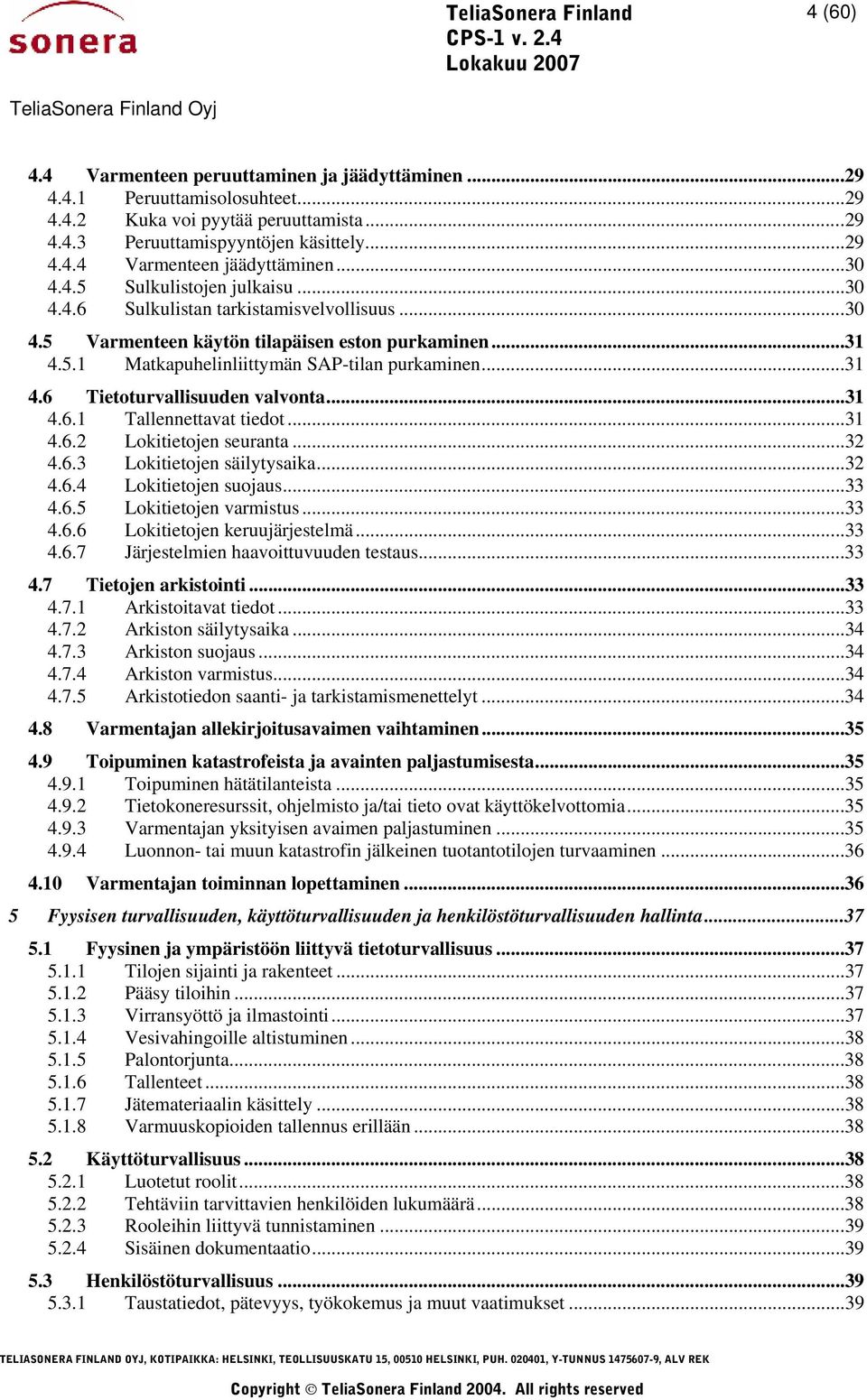 ..31 4.6.1 Tallennettavat tiedot...31 4.6.2 Lokitietojen seuranta...32 4.6.3 Lokitietojen säilytysaika...32 4.6.4 Lokitietojen suojaus...33 4.6.5 Lokitietojen varmistus...33 4.6.6 Lokitietojen keruujärjestelmä.